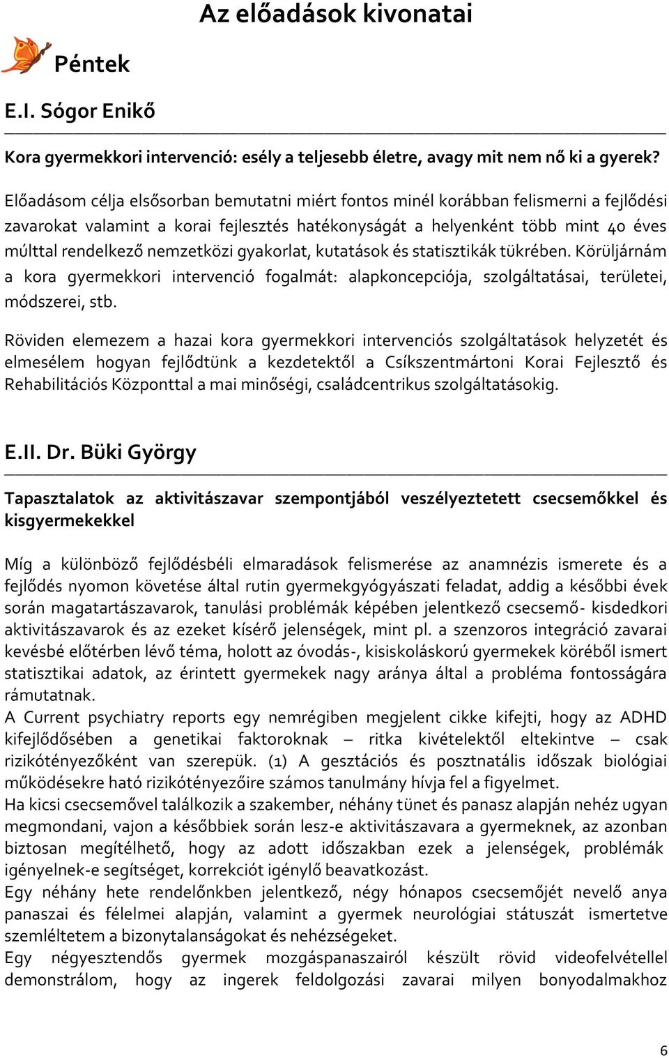 nemzetközi gyakorlat, kutatások és statisztikák tükrében. Körüljárnám a kora gyermekkori intervenció fogalmát: alapkoncepciója, szolgáltatásai, területei, módszerei, stb.