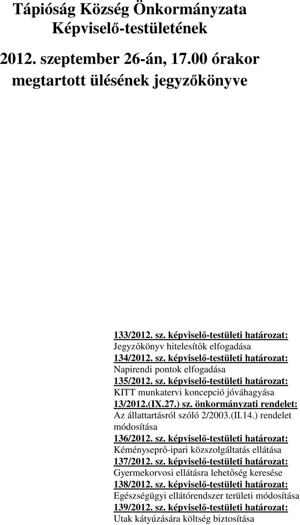 önkormányzati rendelet: Az állattartásról szóló /00.(II.14.) rendelet módosítása 16/01. sz. képviselő-testületi határozat: Kéményseprő-ipari közszolgáltatás ellátása 17/01. sz. képviselő-testületi határozat: Gyermekorvosi ellátásra lehetőség keresése 18/01.