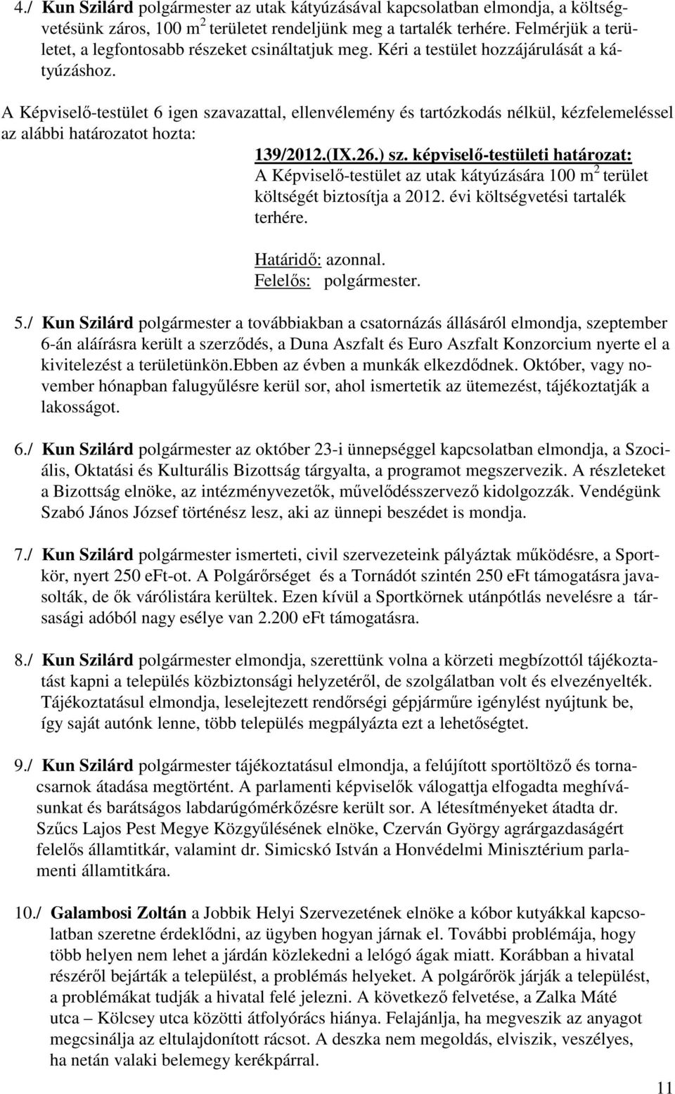 A Képviselő-testület 6 igen szavazattal, ellenvélemény és tartózkodás nélkül, kézfelemeléssel az alábbi határozatot hozta: 19/01.(IX.6.) sz.