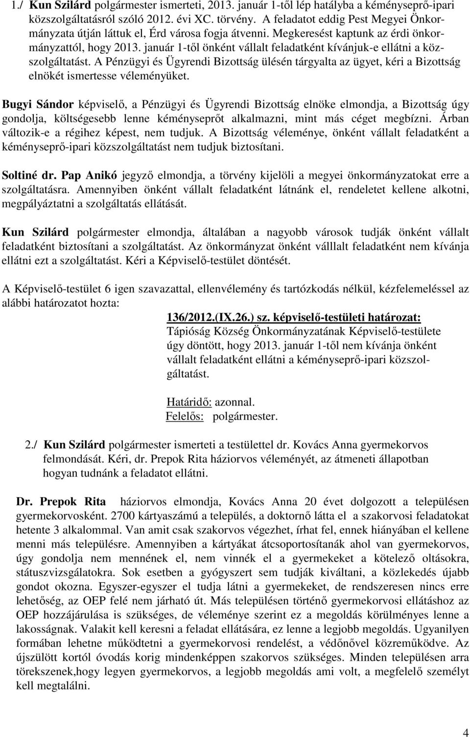 január 1-től önként vállalt feladatként kívánjuk-e ellátni a közszolgáltatást. A Pénzügyi és Ügyrendi Bizottság ülésén tárgyalta az ügyet, kéri a Bizottság elnökét ismertesse véleményüket.