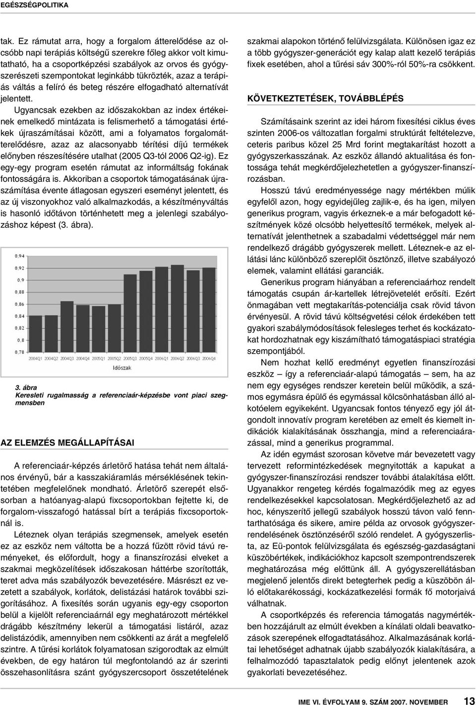 Ugyancsak ezekben az idôszakokban az index értékeinek emelkedô mintázata is felismerhetô a támogatási értékek újraszámításai között, ami a folyamatos forgalomátterelôdésre, azaz az alacsonyabb