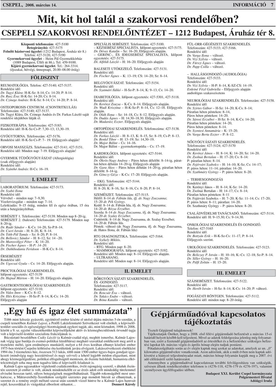 ) Telefon: 427-5120, 427-5190 Gyermekorvosi ügyelet Heim Pál Gyermekkórház (1089 Budapest, Üllõi út 86.). Tel: 459-9100. Kijáró gyermekorvosi ügyelet. Tel.: 264-3314.