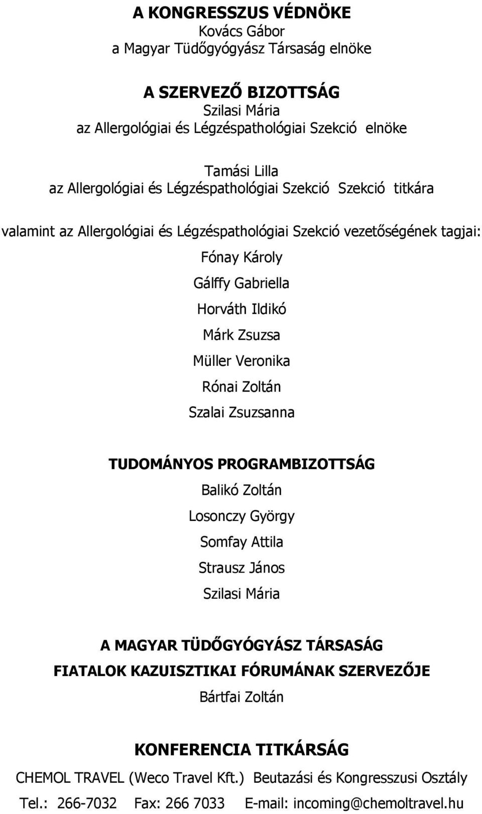 Zsuzsa Müller Veronika Rónai Zoltán Szalai Zsuzsanna TUDOMÁNYOS PROGRAMBIZOTTSÁG Balikó Zoltán Losonczy György Somfay Attila Strausz János Szilasi Mária A MAGYAR TÜDŐGYÓGYÁSZ TÁRSASÁG