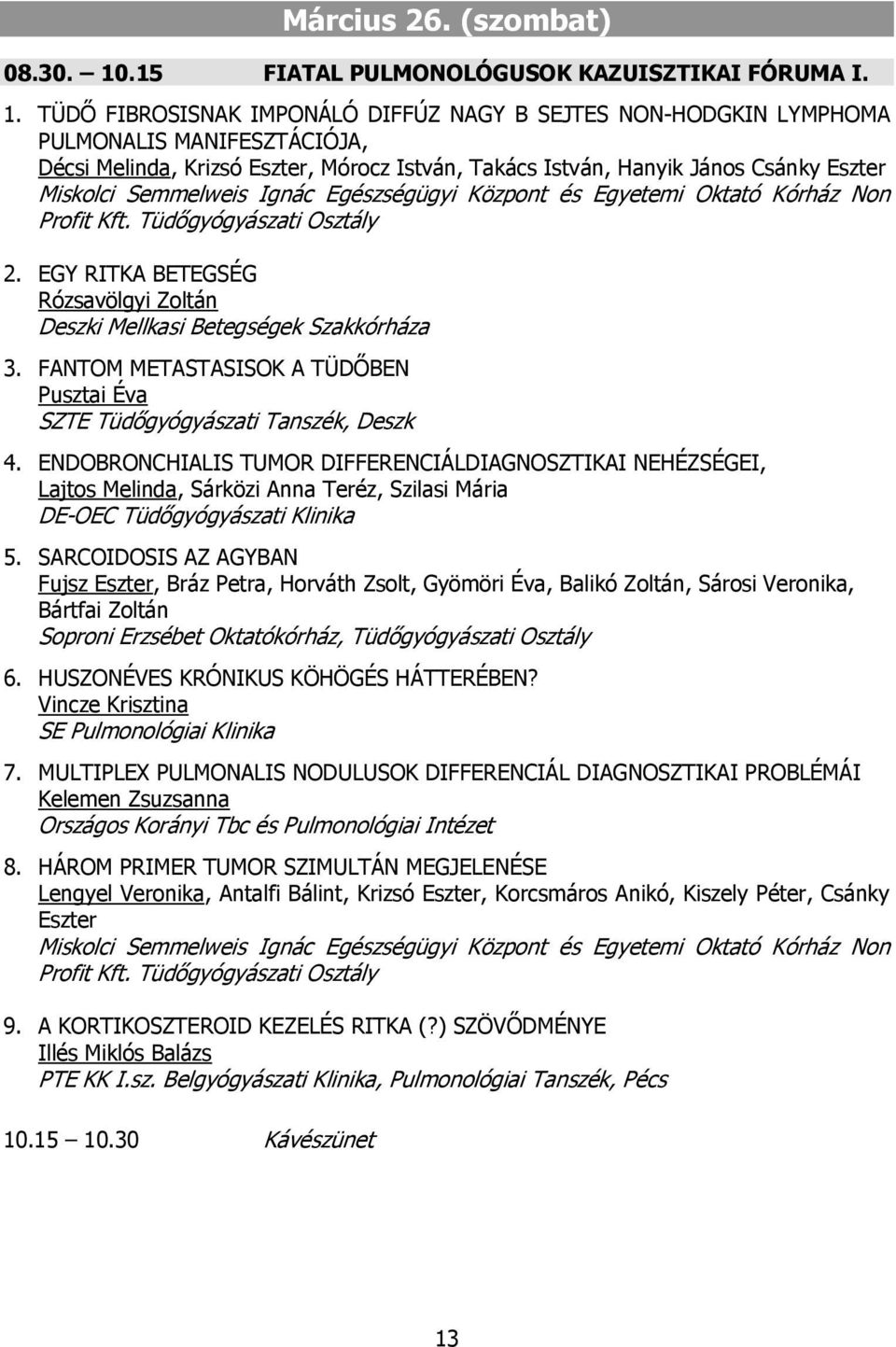 TÜDŐ FIBROSISNAK IMPONÁLÓ DIFFÚZ NAGY B SEJTES NON-HODGKIN LYMPHOMA PULMONALIS MANIFESZTÁCIÓJA, Décsi Melinda, Krizsó Eszter, Mórocz István, Takács István, Hanyik János Csánky Eszter Miskolci