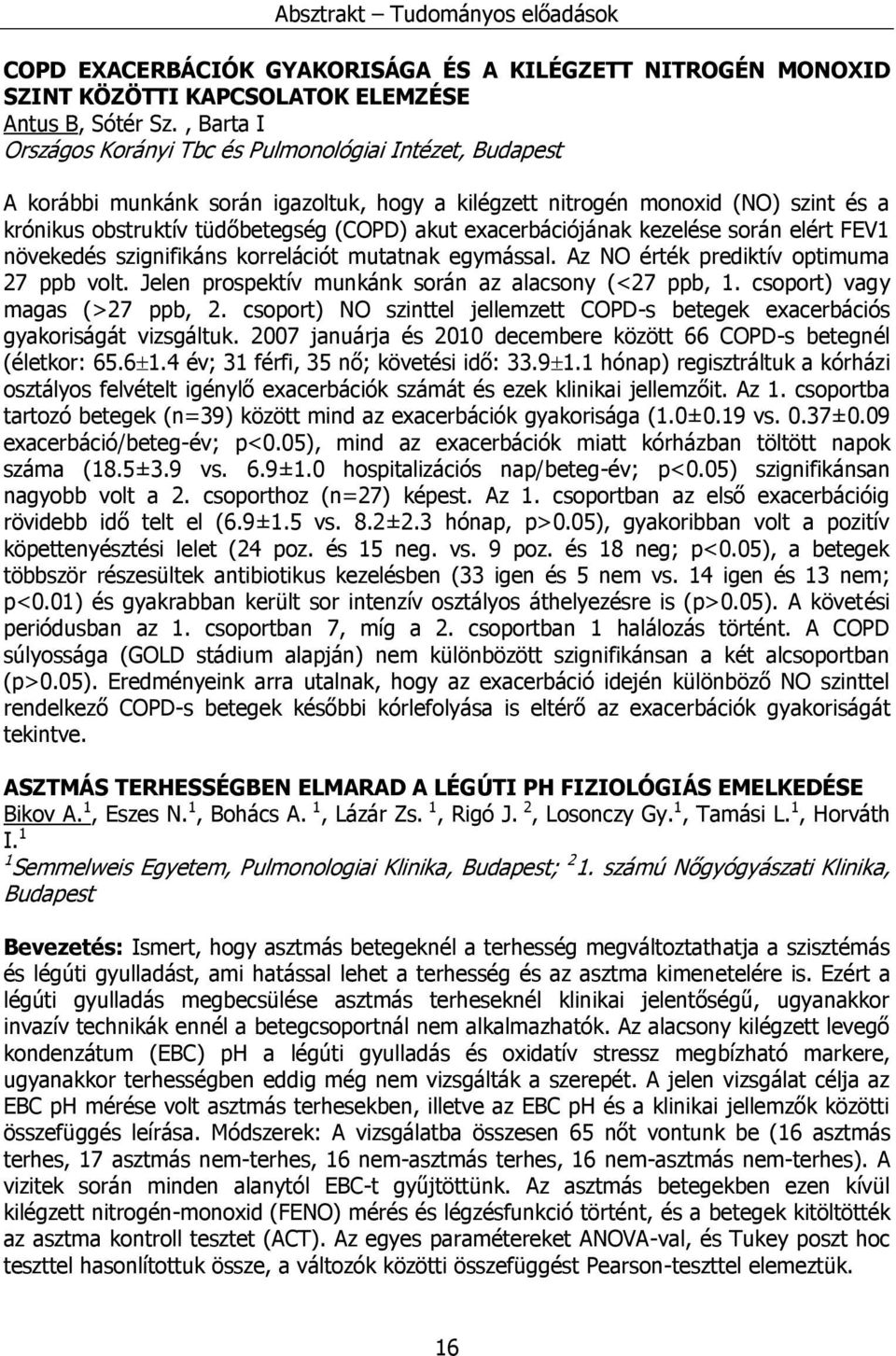exacerbációjának kezelése során elért FEV1 növekedés szignifikáns korrelációt mutatnak egymással. Az NO érték prediktív optimuma 27 ppb volt. Jelen prospektív munkánk során az alacsony (<27 ppb, 1.