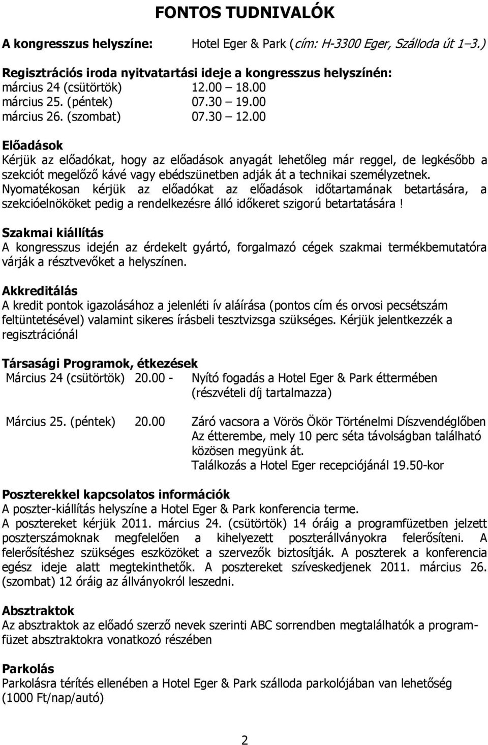 00 Előadások Kérjük az előadókat, hogy az előadások anyagát lehetőleg már reggel, de legkésőbb a szekciót megelőző kávé vagy ebédszünetben adják át a technikai személyzetnek.