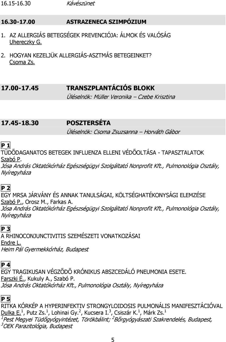 30 POSZTERSÉTA Üléselnök: Csoma Zsuzsanna Horváth Gábor P 1 TÜDŐDAGANATOS BETEGEK INFLUENZA ELLENI VÉDŐOLTÁSA - TAPASZTALATOK Szabó P. Jósa András Oktatókórház Egészségügyi Szolgáltató Nonprofit Kft.