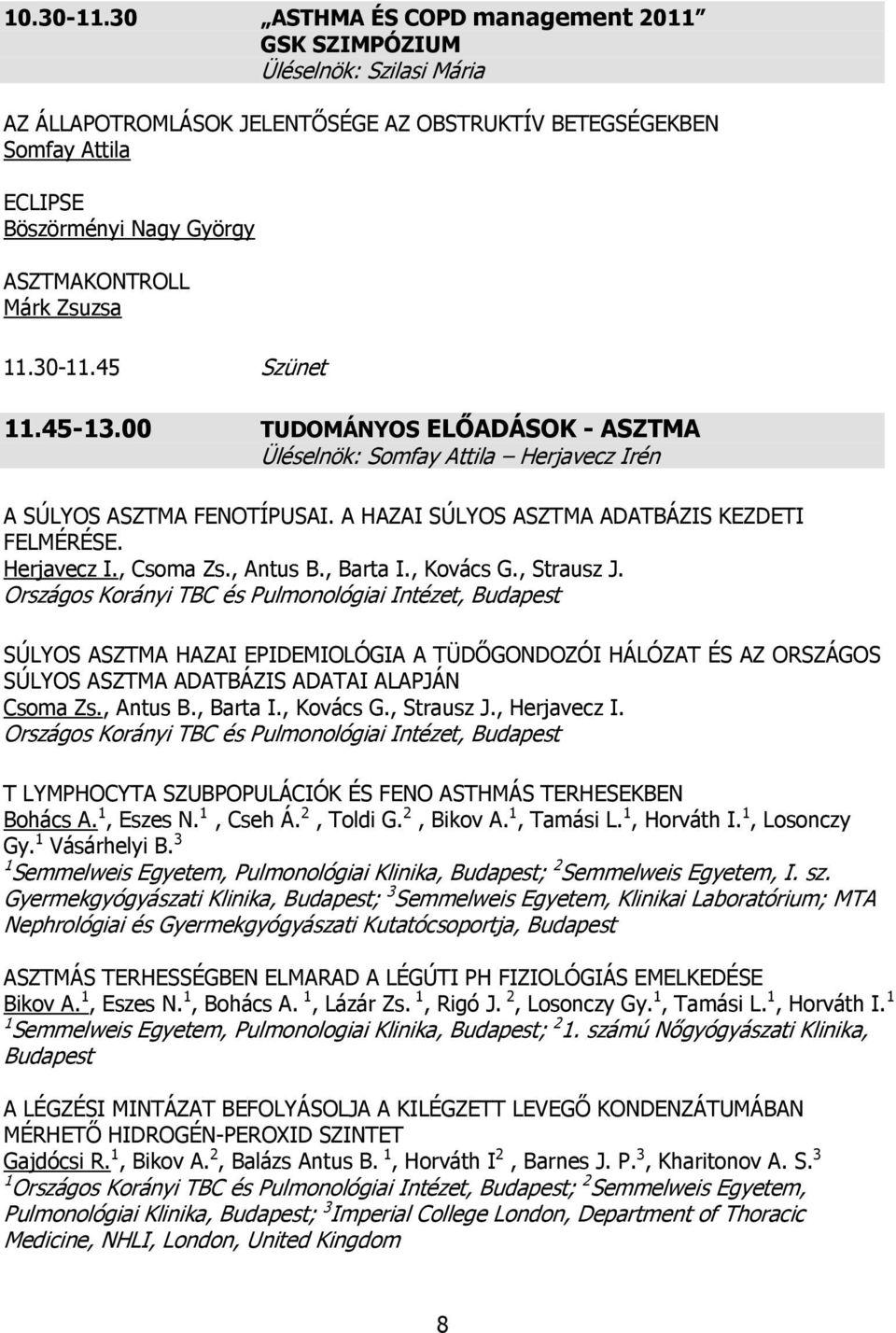 Zsuzsa 11.30-11.45 Szünet 11.45-13.00 TUDOMÁNYOS ELŐADÁSOK - ASZTMA Üléselnök: Somfay Attila Herjavecz Irén A SÚLYOS ASZTMA FENOTÍPUSAI. A HAZAI SÚLYOS ASZTMA ADATBÁZIS KEZDETI FELMÉRÉSE. Herjavecz I., Csoma Zs.