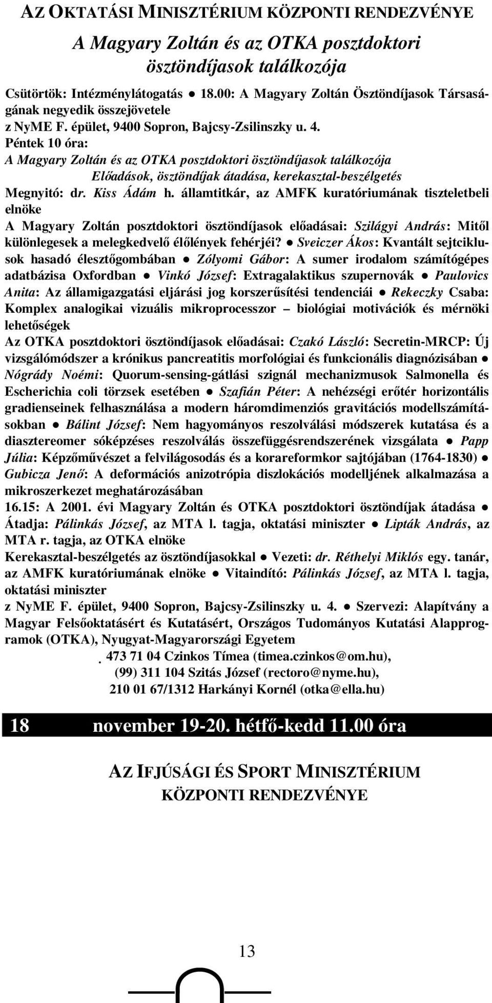 Péntek 10 óra: A Magyary Zoltán és az OTKA posztdoktori ösztöndíjasok találkozója Elıadások, ösztöndíjak átadása, kerekasztal-beszélgetés Megnyitó: dr. Kiss Ádám h.