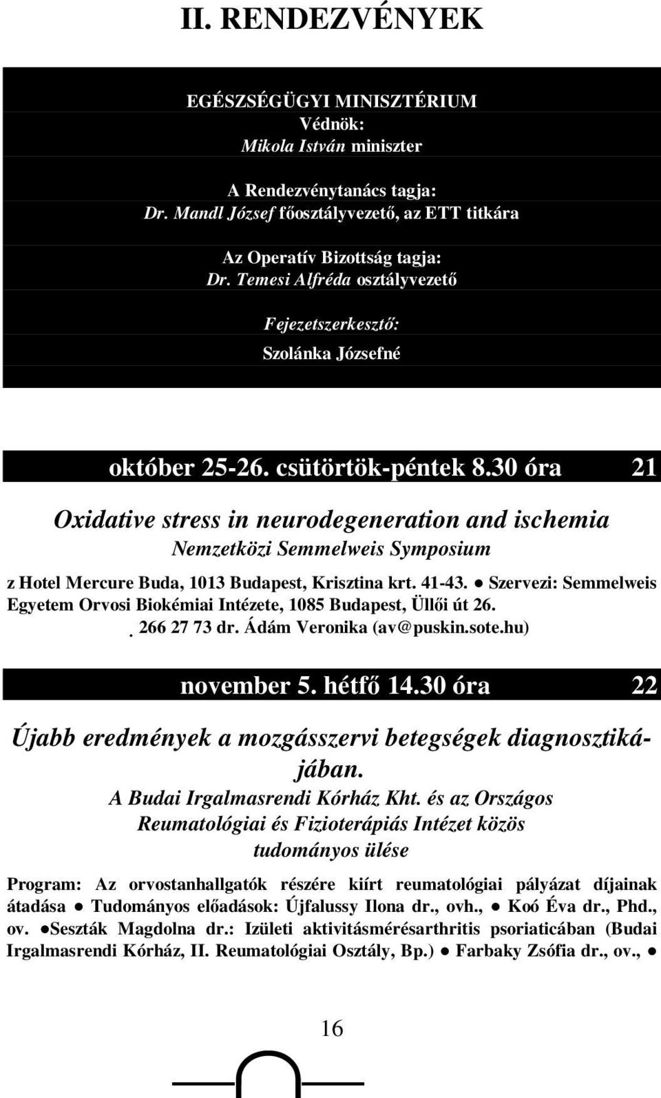 30 óra 21 Oxidative stress in neurodegeneration and ischemia Nemzetközi Semmelweis Symposium z Hotel Mercure Buda, 1013 Budapest, Krisztina krt. 41-43.