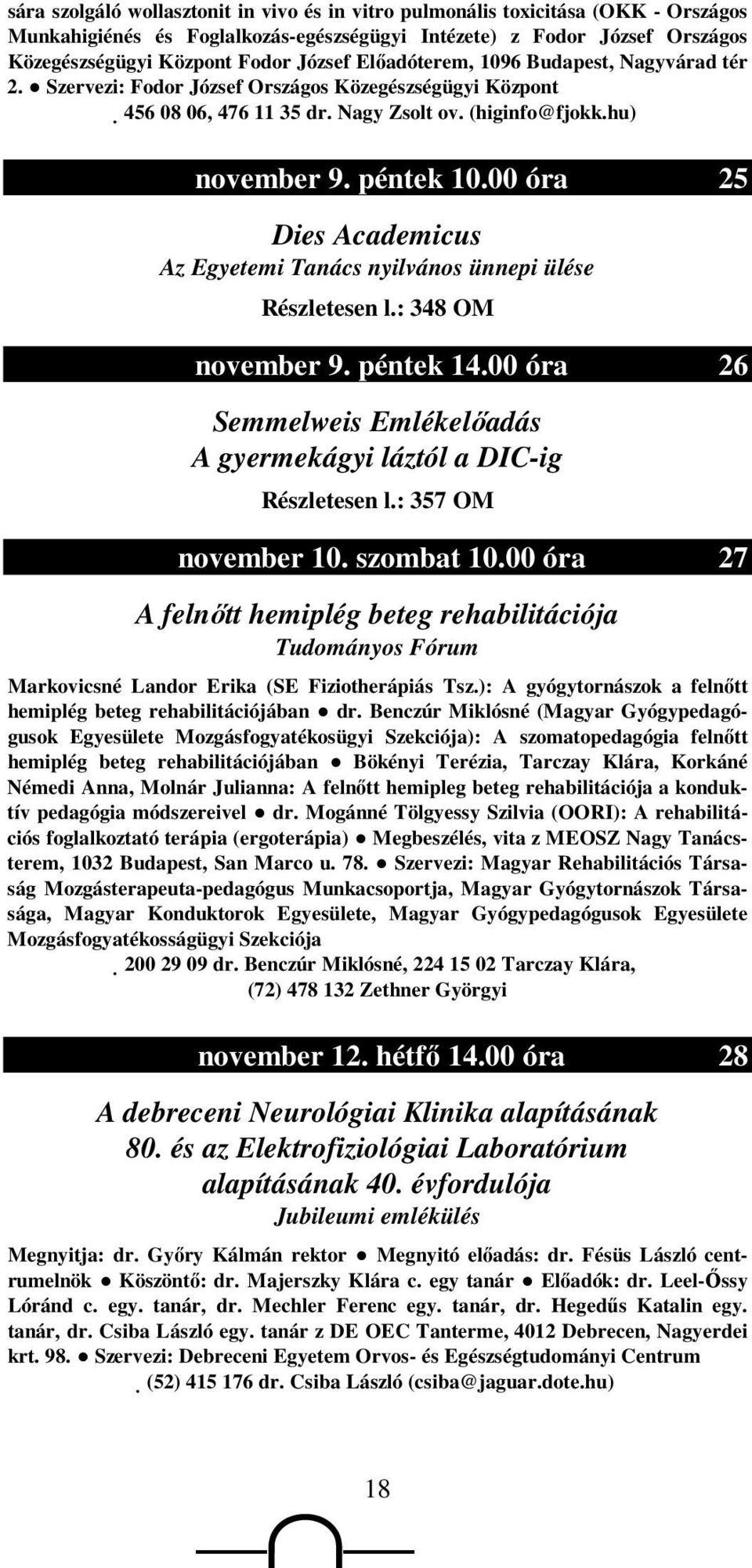 00 óra 25 Dies Academicus Az Egyetemi Tanács nyilvános ünnepi ülése Részletesen l.: 348 OM november 9. péntek 14.00 óra 26 Semmelweis Emlékelıadás A gyermekágyi láztól a DIC-ig Részletesen l.