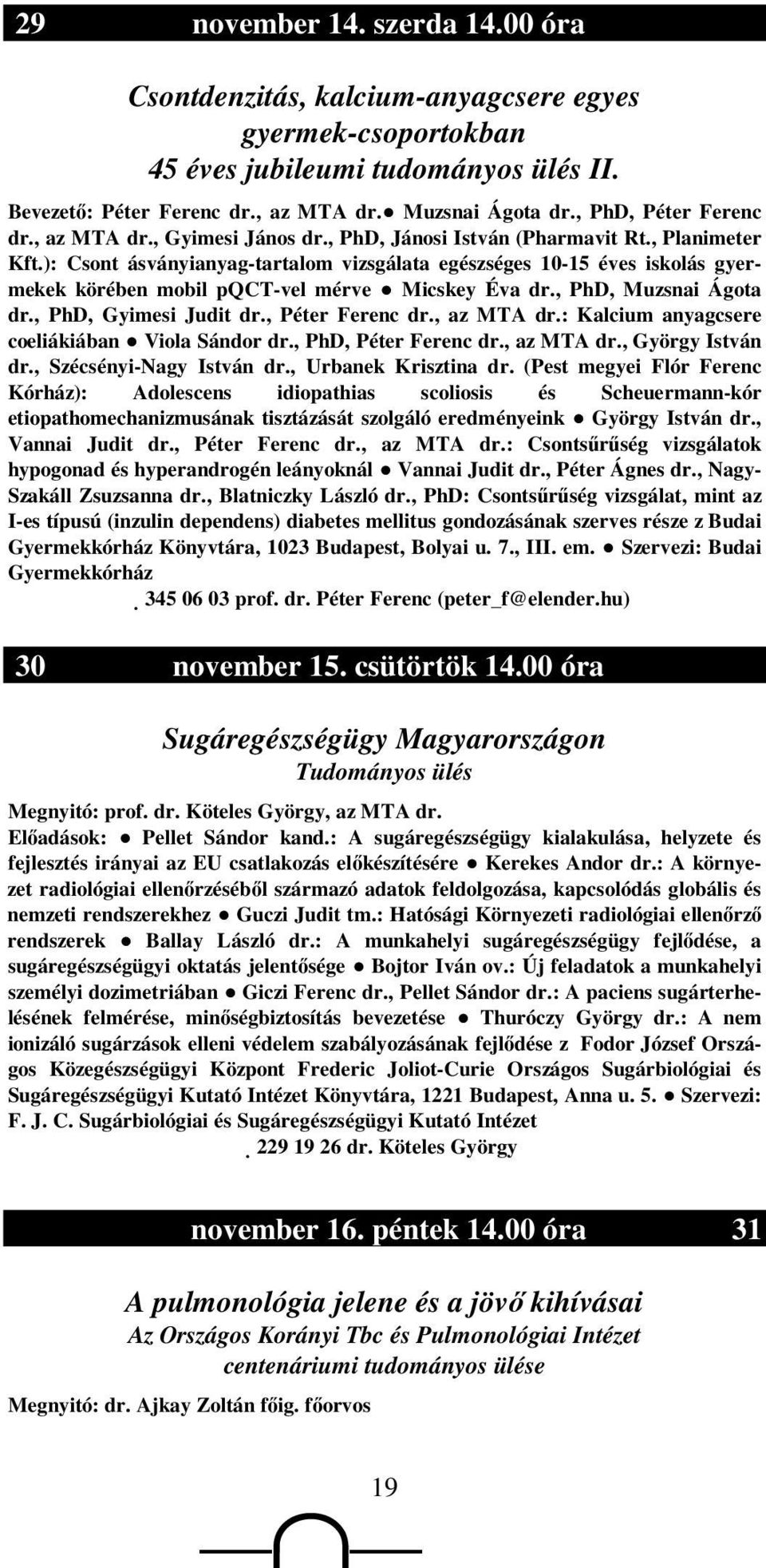 ): Csont ásványianyag-tartalom vizsgálata egészséges 10-15 éves iskolás gyermekek körében mobil pqct-vel mérve Micskey Éva dr., PhD, Muzsnai Ágota dr., PhD, Gyimesi Judit dr., Péter Ferenc dr.