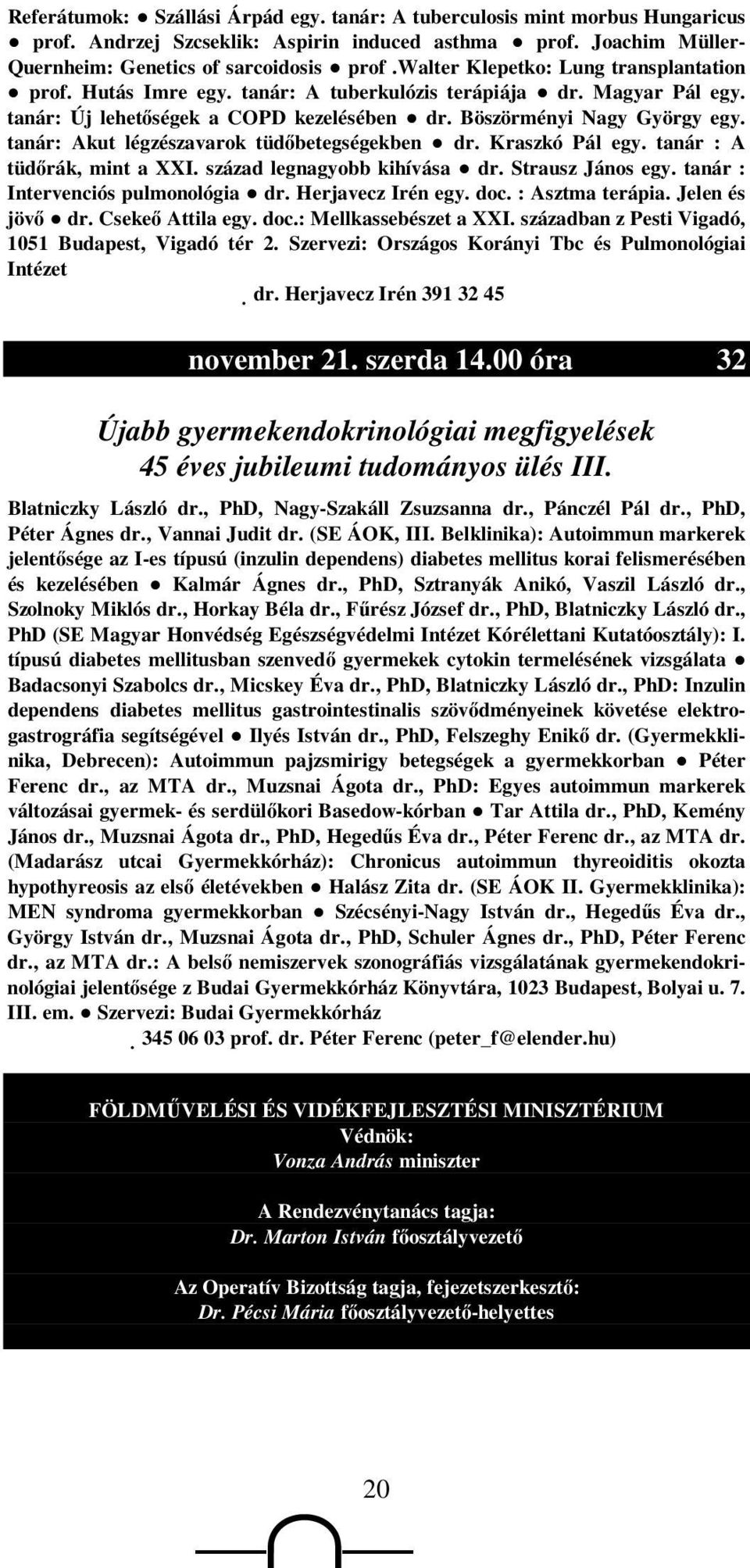 tanár: Akut légzészavarok tüdıbetegségekben dr. Kraszkó Pál egy. tanár : A tüdırák, mint a XXI. század legnagyobb kihívása dr. Strausz János egy. tanár : Intervenciós pulmonológia dr.