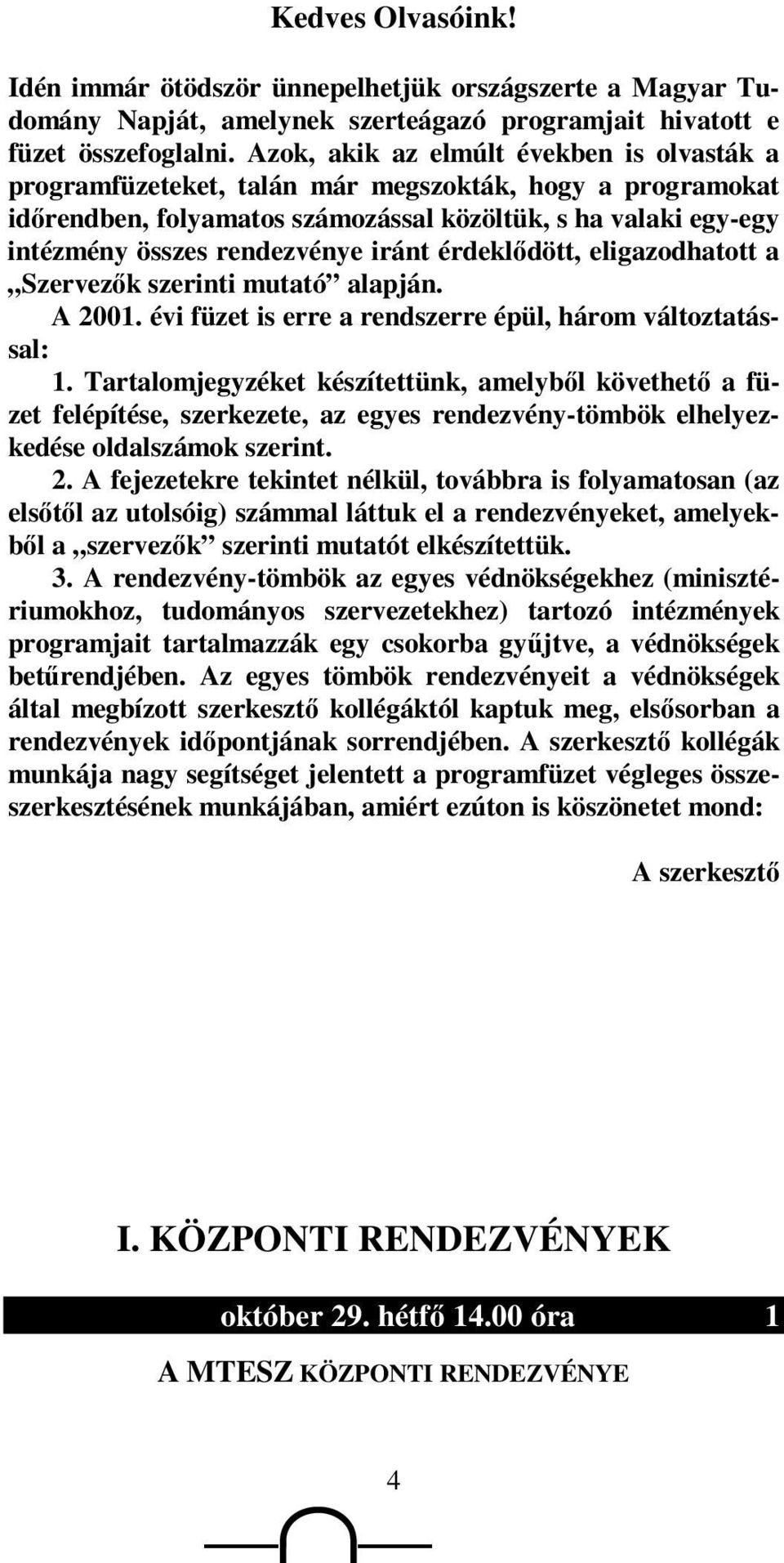 iránt érdeklıdött, eligazodhatott a Szervezık szerinti mutató alapján. A 2001. évi füzet is erre a rendszerre épül, három változtatással: 1.