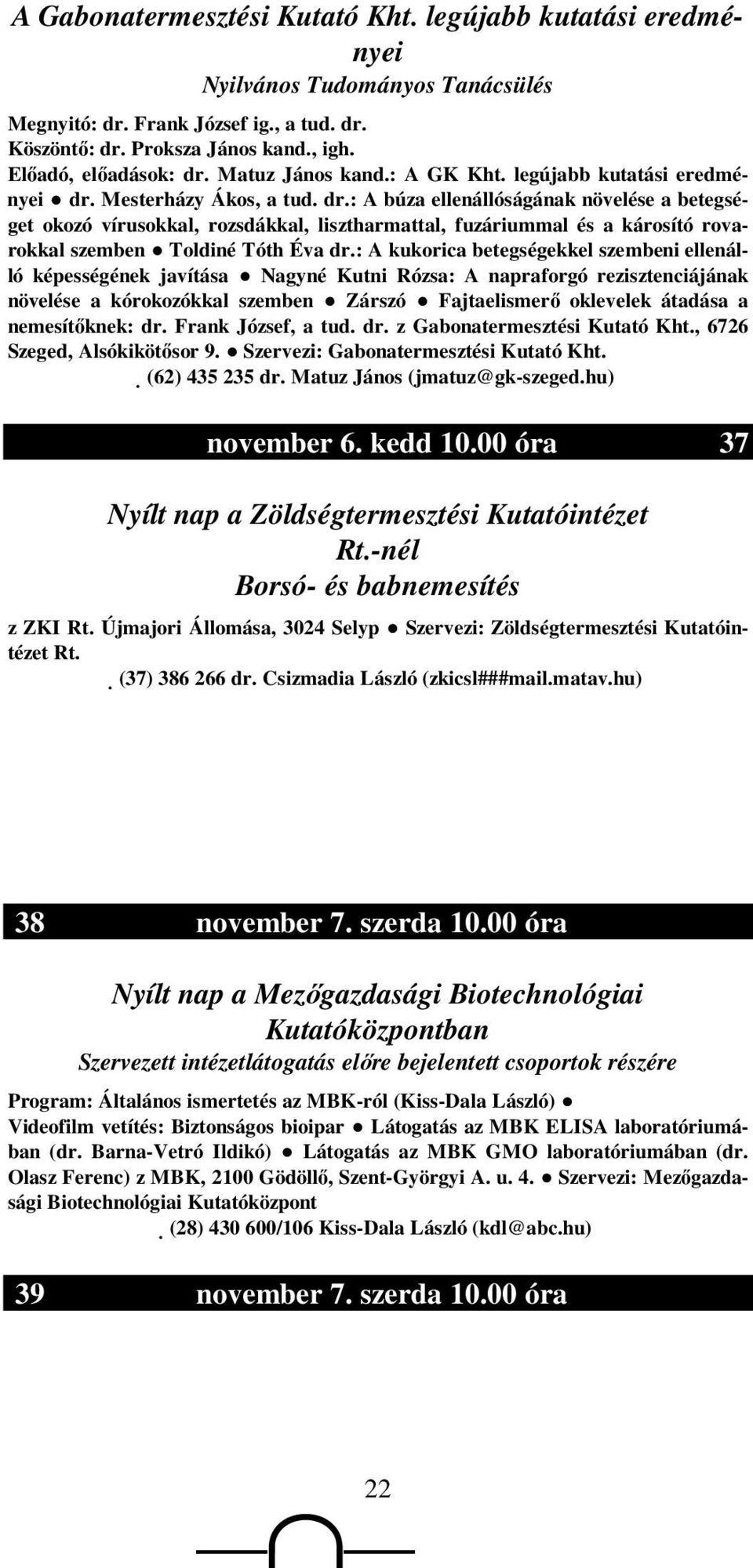 Mesterházy Ákos, a tud. dr.: A búza ellenállóságának növelése a betegséget okozó vírusokkal, rozsdákkal, lisztharmattal, fuzáriummal és a károsító rovarokkal szemben Toldiné Tóth Éva dr.