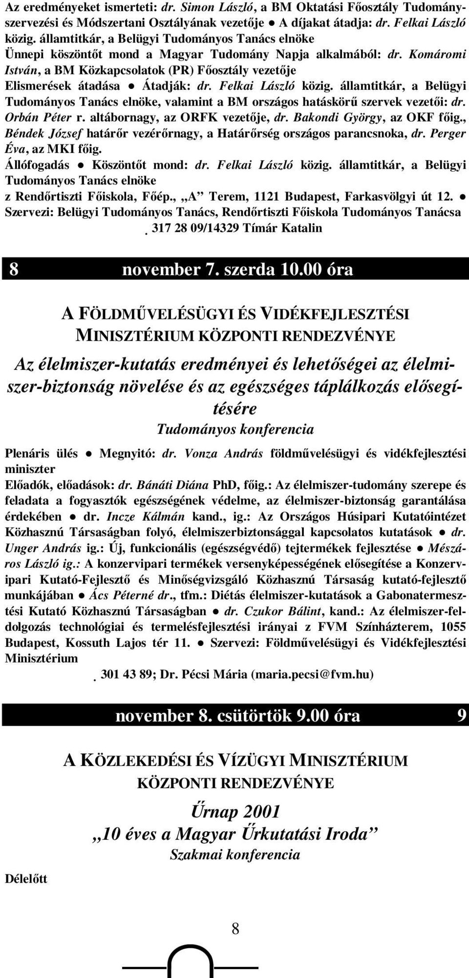 Komáromi István, a BM Közkapcsolatok (PR) Fıosztály vezetıje Elismerések átadása Átadják: dr. Felkai László közig.