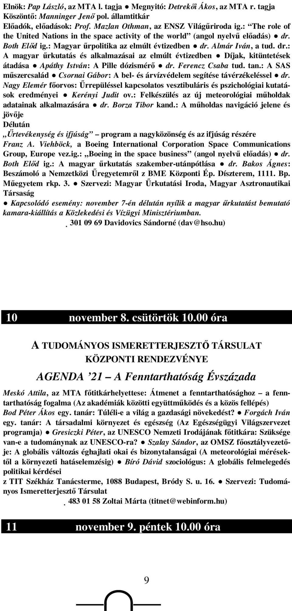 Both Elıd ig.: Magyar őrpolitika az elmúlt évtizedben dr. Almár Iván, a tud. dr.: A magyar őrkutatás és alkalmazásai az elmúlt évtizedben Díjak, kitüntetések átadása Apáthy István: A Pille dózismérı dr.