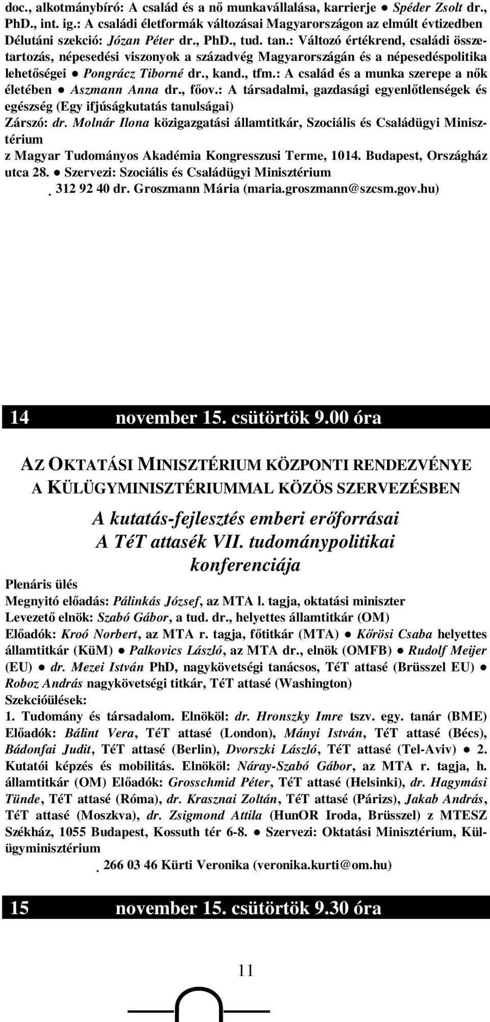 : A család és a munka szerepe a nık életében Aszmann Anna dr., fıov.: A társadalmi, gazdasági egyenlıtlenségek és egészség (Egy ifjúságkutatás tanulságai) Zárszó: dr.