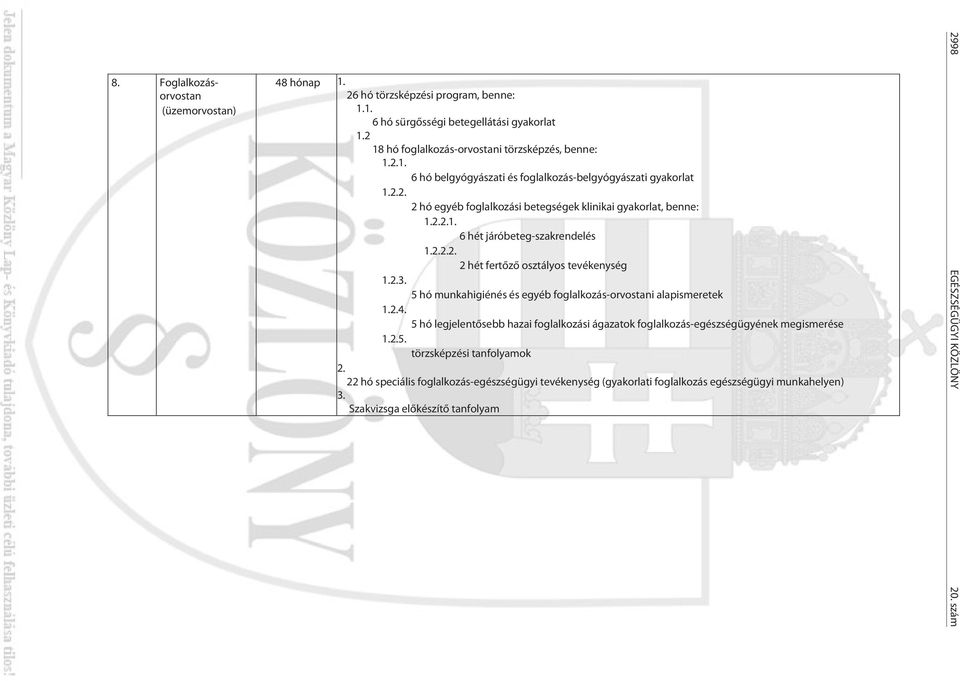 5 hó munkahigiénés és egyéb foglalkozás-orvostani alapismeretek 1.4. 5 hó legjelentősebb hazai foglalkozási ágazatok foglalkozás-egészségügyének megismerése 1.5. törzsképzési tanfolyamok 22 hó speciális foglalkozás-egészségügyi tevékenység (gyakorlati foglalkozás egészségügyi munkahelyen) 3.