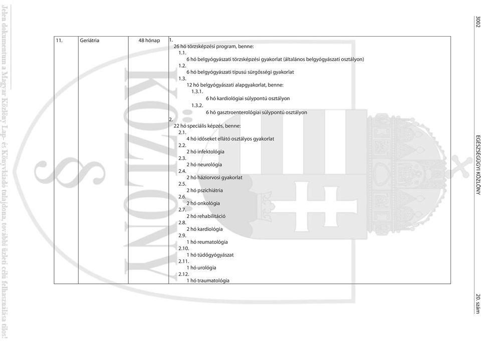 4 hó időseket ellátó osztályos gyakorlat 2 hó infektológia 3. 2 hó neurológia 4. 2 hó háziorvosi gyakorlat 5. 2 hó pszichiátria 6. 2 hó onkológia 7. 2 hó rehabilitáció 8.