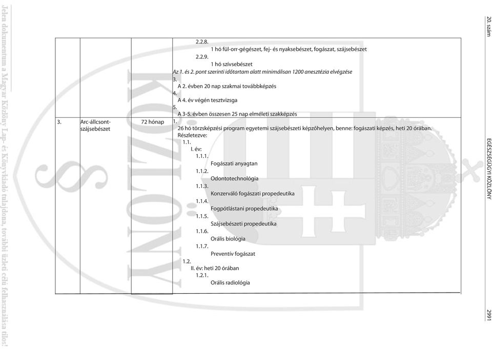 évben összesen 25 nap elméleti szakképzés 72 hónap 1. 26 hó törzsképzési program egyetemi szájsebészeti képzőhelyen, benne: fogászati képzés, heti 20 órában. Részletezve: 1.1. I. év: 1.1.1. Fogászati anyagtan 1.