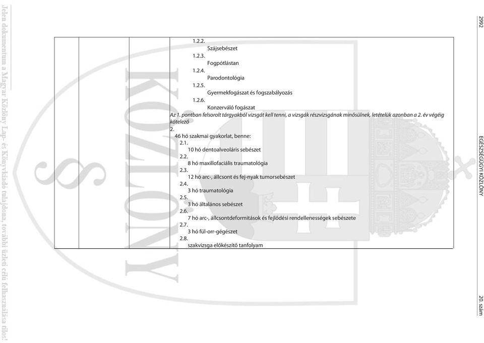 benne: 1. 10 hó dentoalveoláris sebészet 8 hó maxillofaciális traumatológia 3. 12 hó arc-, állcsont és fej-nyak tumorsebészet 4. 3 hó traumatológia 5.