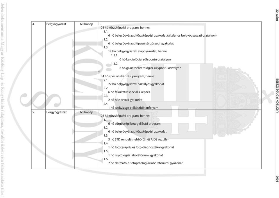 22 hó belgyógyászati osztályos gyakorlat 6 hó fakultatív speciális képzés 3. 2 hó háziorvosi gyakorlat 4. 1 hó szakvizsga előkészítő tanfolyam 5. Bőrgyógyászat 60 hónap 1.