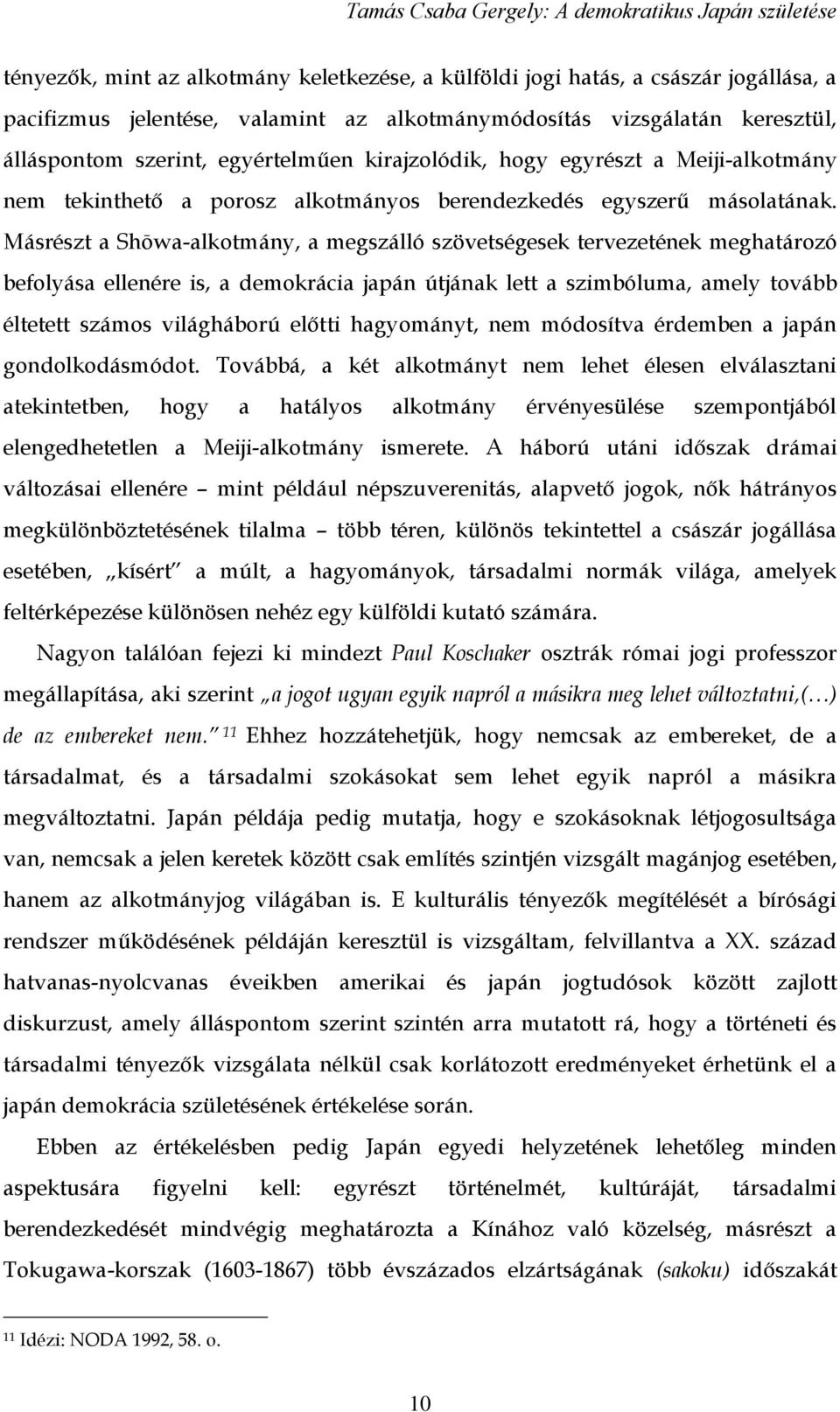 Másrészt a Shōwa-alkotmány, a megszálló szövetségesek tervezetének meghatározó befolyása ellenére is, a demokrácia japán útjának lett a szimbóluma, amely tovább éltetett számos világháború előtti