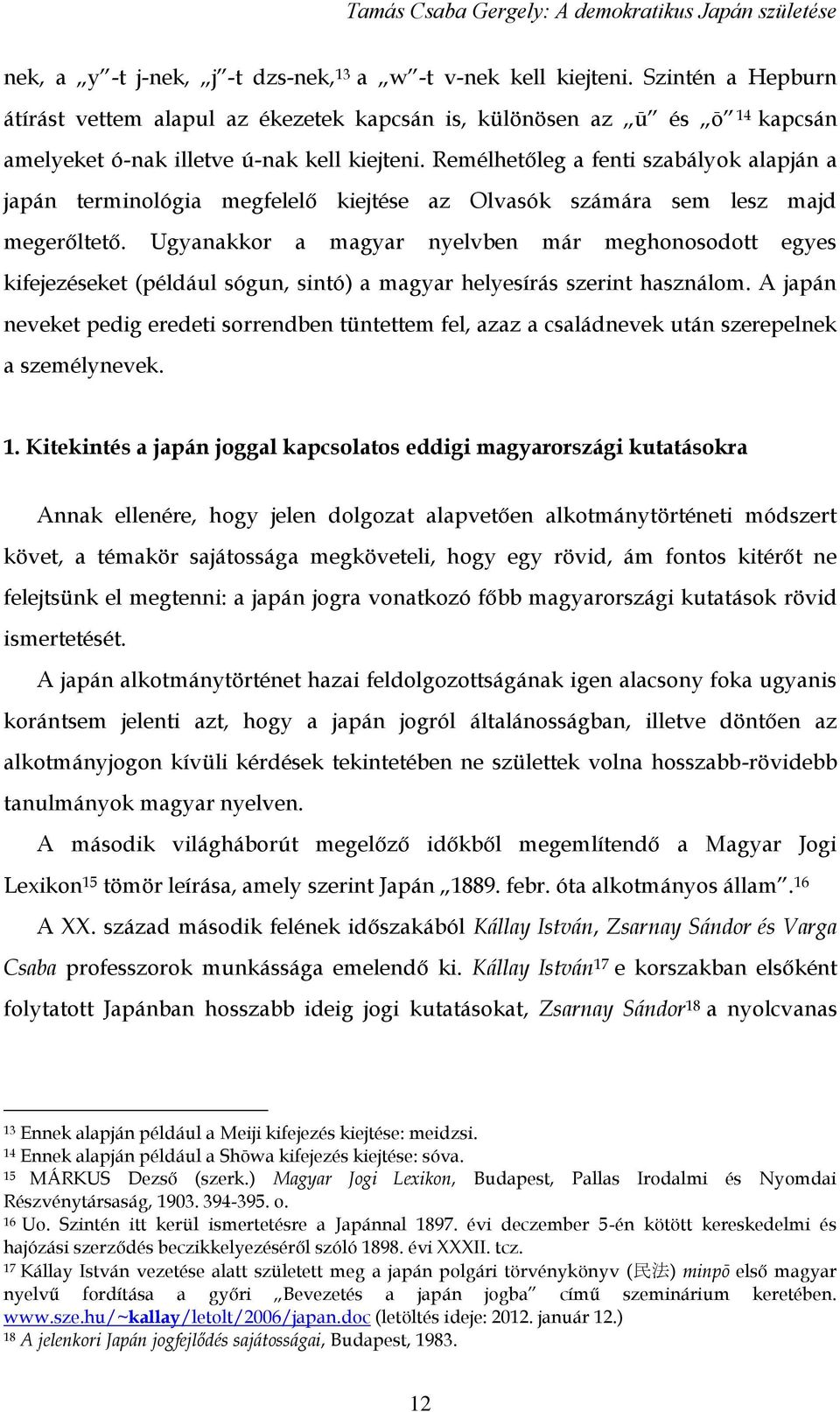 Remélhetőleg a fenti szabályok alapján a japán terminológia megfelelő kiejtése az Olvasók számára sem lesz majd megerőltető.