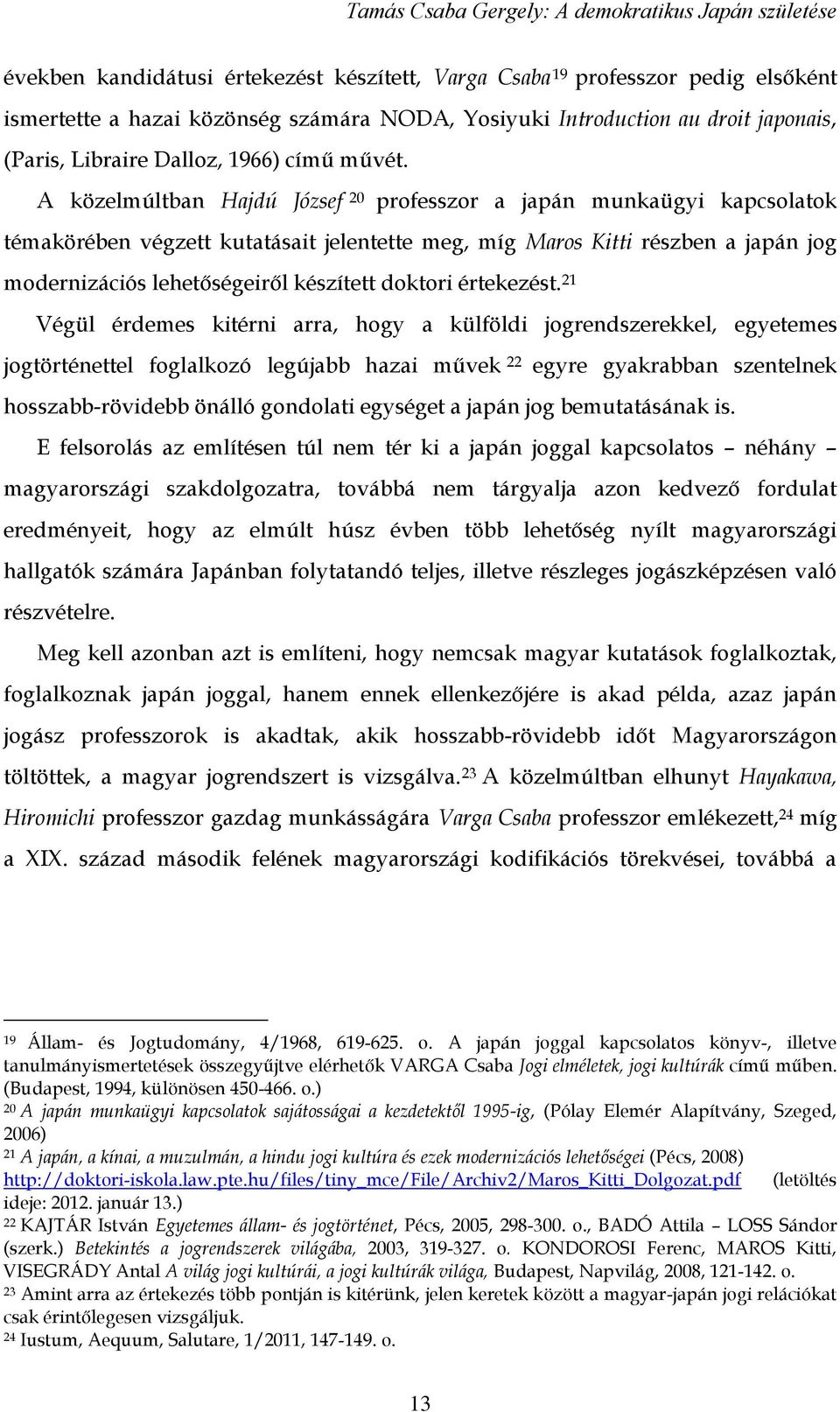 A közelmúltban Hajdú József 20 professzor a japán munkaügyi kapcsolatok témakörében végzett kutatásait jelentette meg, míg Maros Kitti részben a japán jog modernizációs lehetőségeiről készített