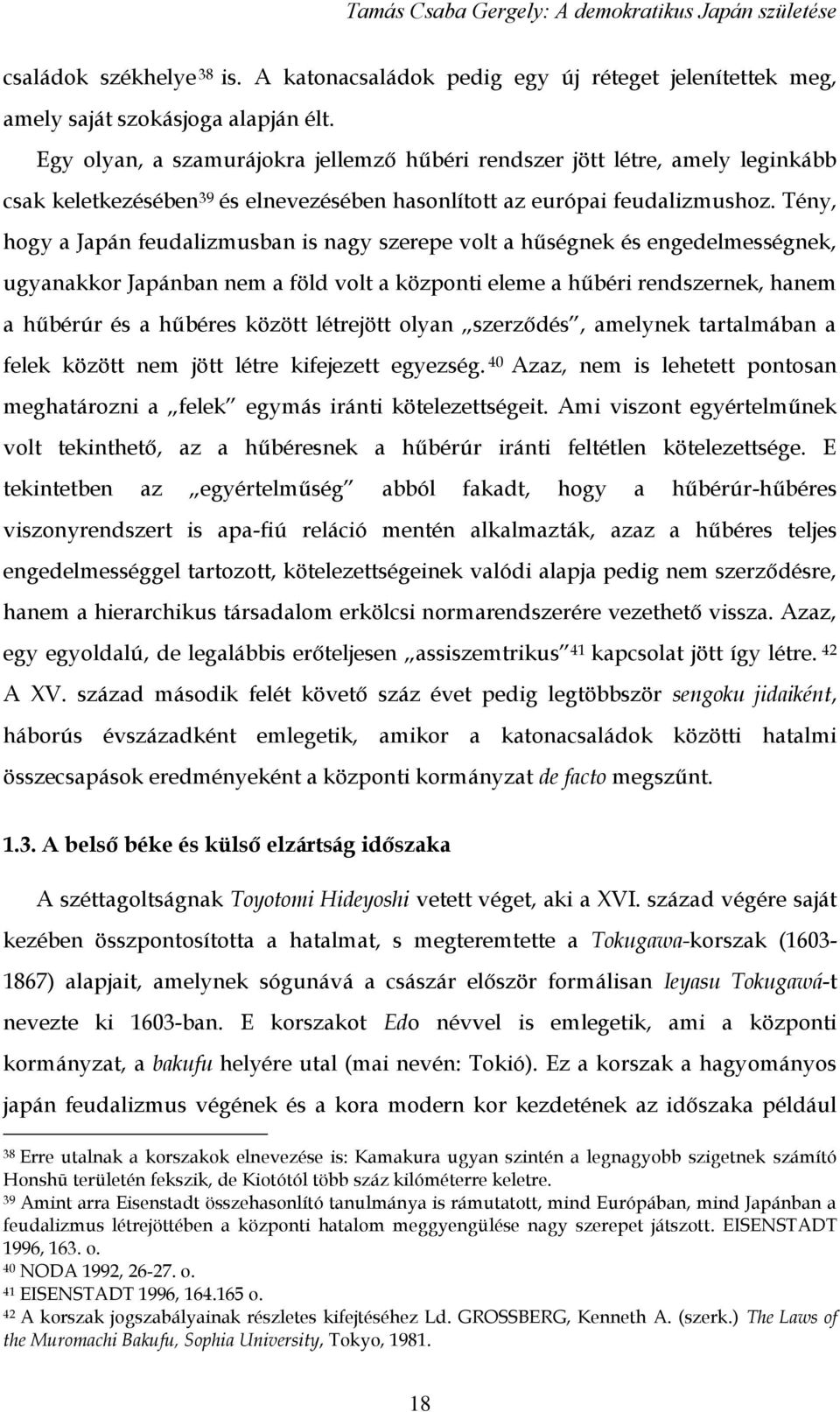 Tény, hogy a Japán feudalizmusban is nagy szerepe volt a hűségnek és engedelmességnek, ugyanakkor Japánban nem a föld volt a központi eleme a hűbéri rendszernek, hanem a hűbérúr és a hűbéres között