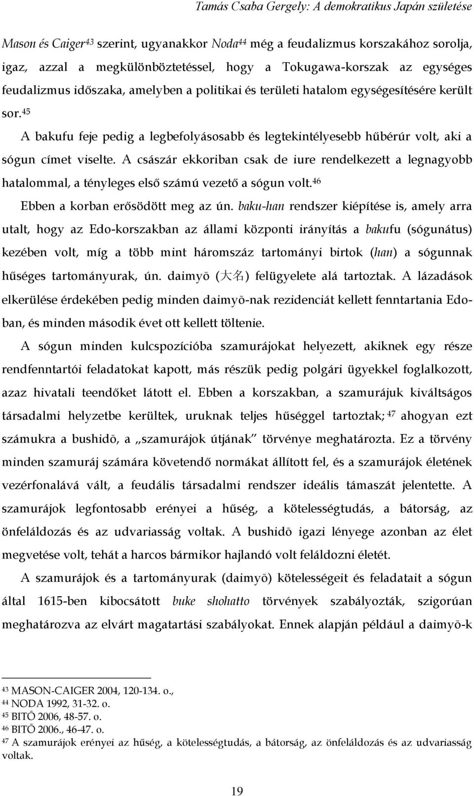 A császár ekkoriban csak de iure rendelkezett a legnagyobb hatalommal, a tényleges első számú vezető a sógun volt. 46 Ebben a korban erősödött meg az ún.