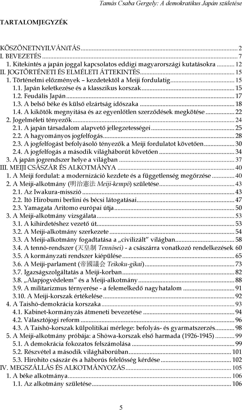 A kikötők megnyitása és az egyenlőtlen szerződések megkötése... 22 2. Jogelméleti tényezők... 24 2.1. A japán társadalom alapvető jellegzetességei... 25 2.2. A hagyományos jogfelfogás... 28 2.3.