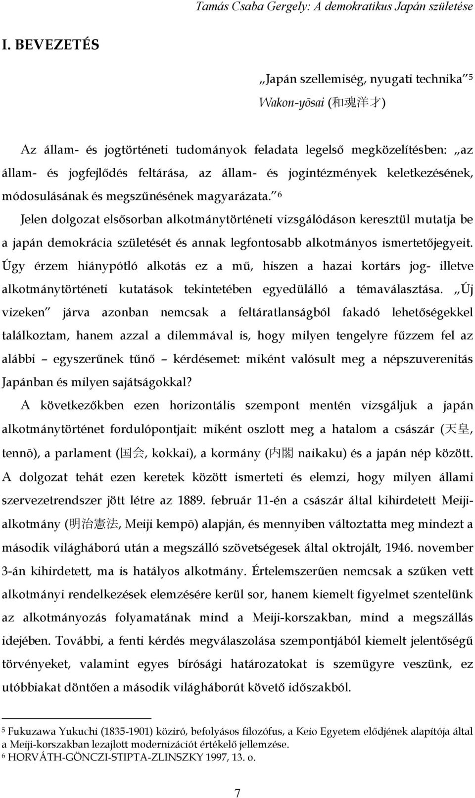 6 Jelen dolgozat elsősorban alkotmánytörténeti vizsgálódáson keresztül mutatja be a japán demokrácia születését és annak legfontosabb alkotmányos ismertetőjegyeit.