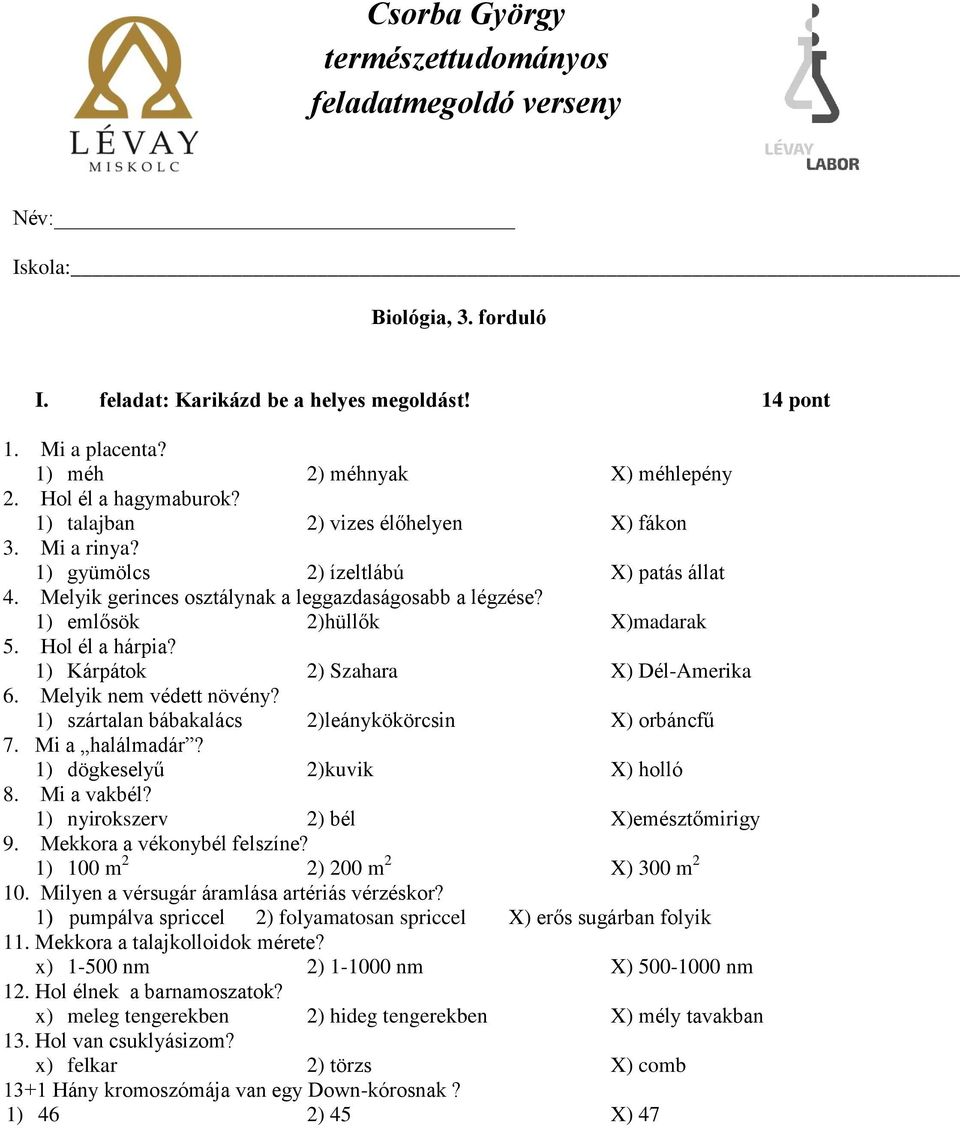 1) emlősök 2)hüllők X)madarak 5. Hol él a hárpia? 1) Kárpátok 2) Szahara X) Dél-Amerika 6. Melyik nem védett növény? 1) szártalan bábakalács 2)leánykökörcsin X) orbáncfű 7. Mi a halálmadár?