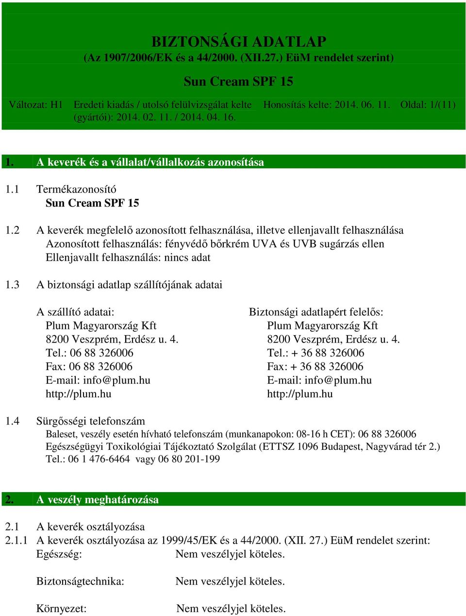 3 A biztonsági adatlap szállítójának adatai A szállító adatai: Biztonsági adatlapért felelős: Plum Magyarország Kft Plum Magyarország Kft 8200 Veszprém, Erdész u. 4. 8200 Veszprém, Erdész u. 4. Tel.