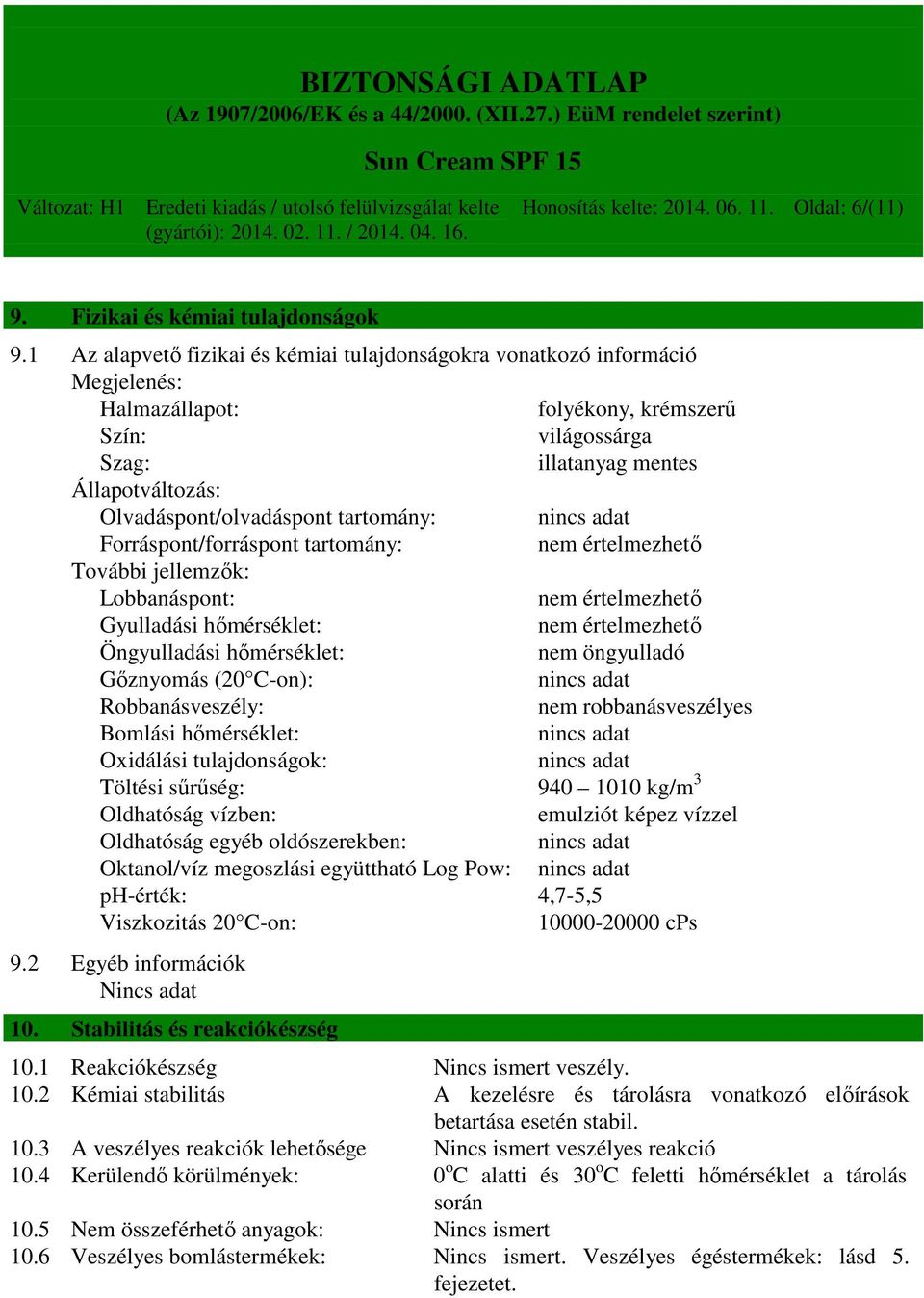 Olvadáspont/olvadáspont tartomány: nincs adat Forráspont/forráspont tartomány: nem értelmezhető További jellemzők: Lobbanáspont: nem értelmezhető Gyulladási hőmérséklet: nem értelmezhető Öngyulladási