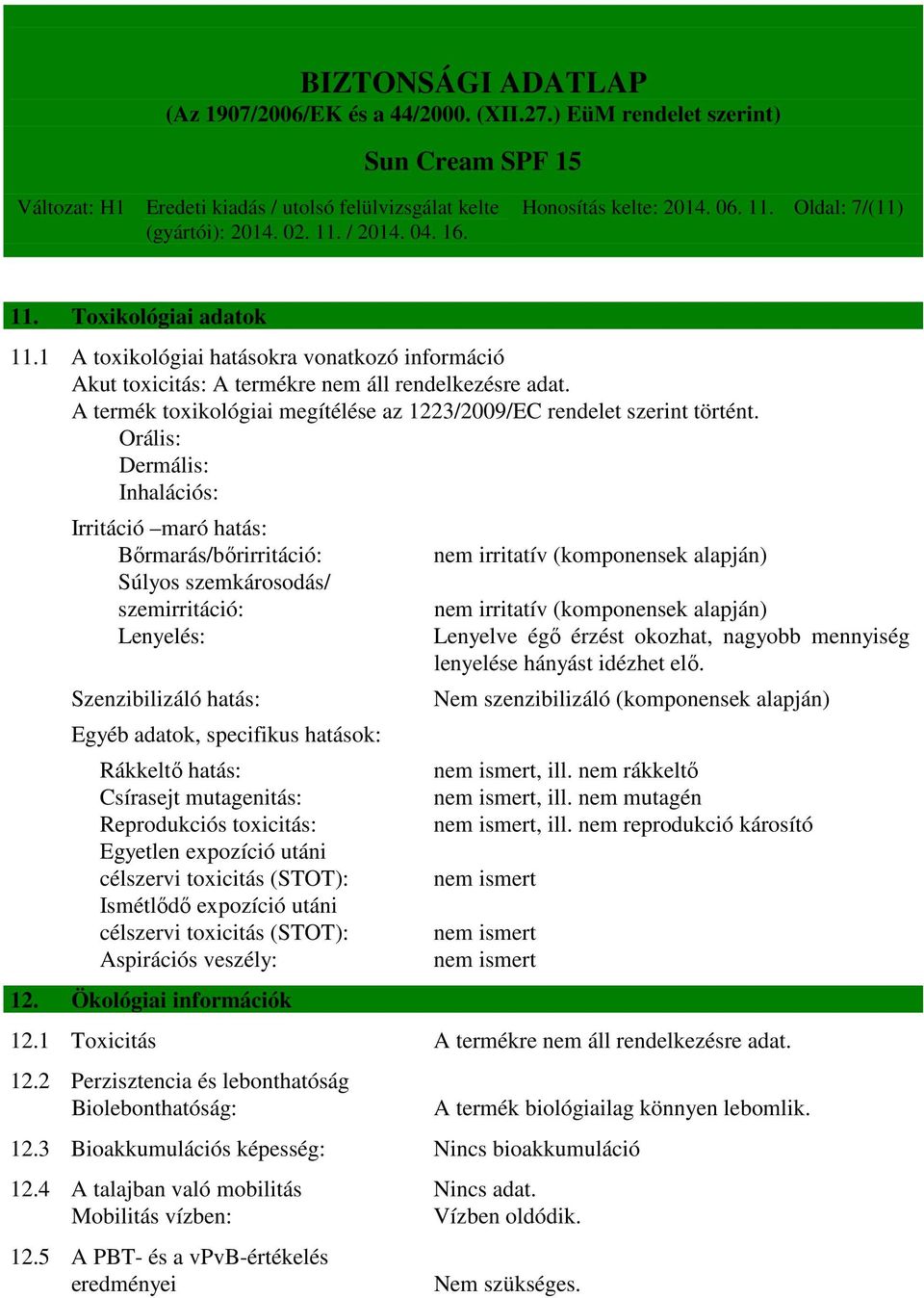 Orális: Dermális: Inhalációs: Irritáció maró hatás: Bőrmarás/bőrirritáció: Súlyos szemkárosodás/ szemirritáció: Lenyelés: Szenzibilizáló hatás: Egyéb adatok, specifikus hatások: Rákkeltő hatás: