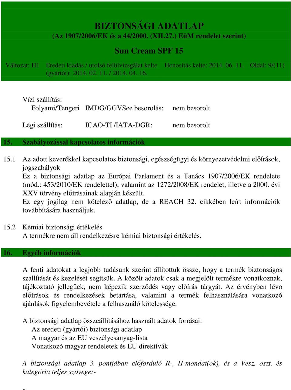 1 Az adott keverékkel kapcsolatos biztonsági, egészségügyi és környezetvédelmi előírások, jogszabályok Ez a biztonsági adatlap az Európai Parlament és a Tanács 1907/2006/EK rendelete (mód.