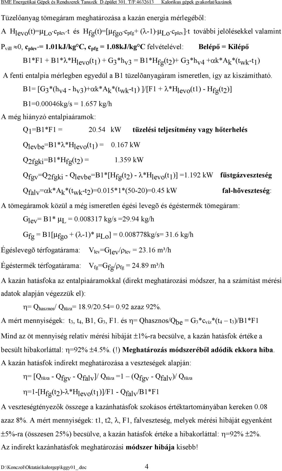 08kJ/kg C felvételével: Belépő = Kilépő B1*F1 + B1*λ*H levo (t 1 ) + G 3 *h v3 = B1*H fg (t 2 )+ G 3 *h v4 +αk*a k *(t wk -t 1 ) A fenti entalpia mérlegben egyedül a B1 tüzelõanyagáram ismeretlen,