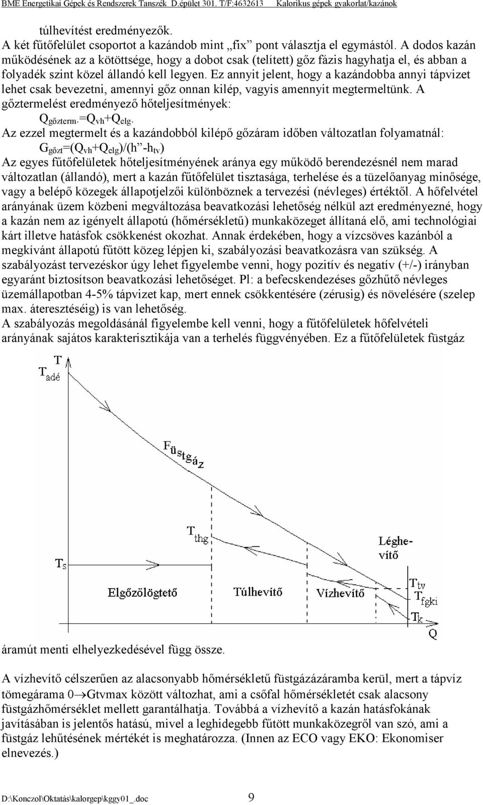 Ez annyit jelent, hogy a kazándobba annyi tápvizet lehet csak bevezetni, amennyi gőz onnan kilép, vagyis amennyit megtermeltünk. A gőztermelést eredményező hőteljesítmények: Q gőzterm.=q vh +Q elg.