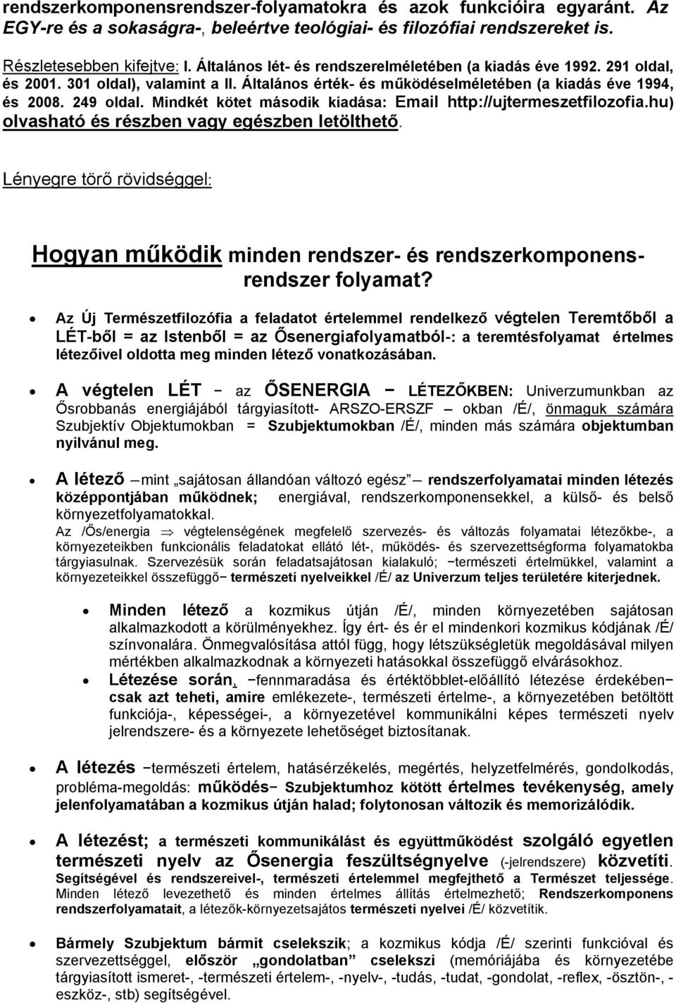 Mindkét kötet második kiadása: Email http://ujtermeszetfilozofia.hu) olvasható és részben vagy egészben letölthető.