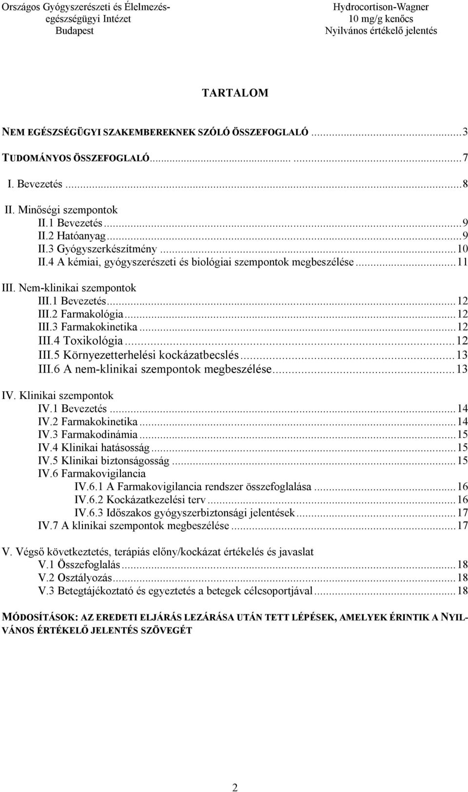 .. 12 III.5 Környezetterhelési kockázatbecslés... 13 III.6 A nem-klinikai szempontok megbeszélése... 13 IV. Klinikai szempontok IV.1 Bevezetés... 14 IV.2 Farmakokinetika... 14 IV.3 Farmakodinámia.