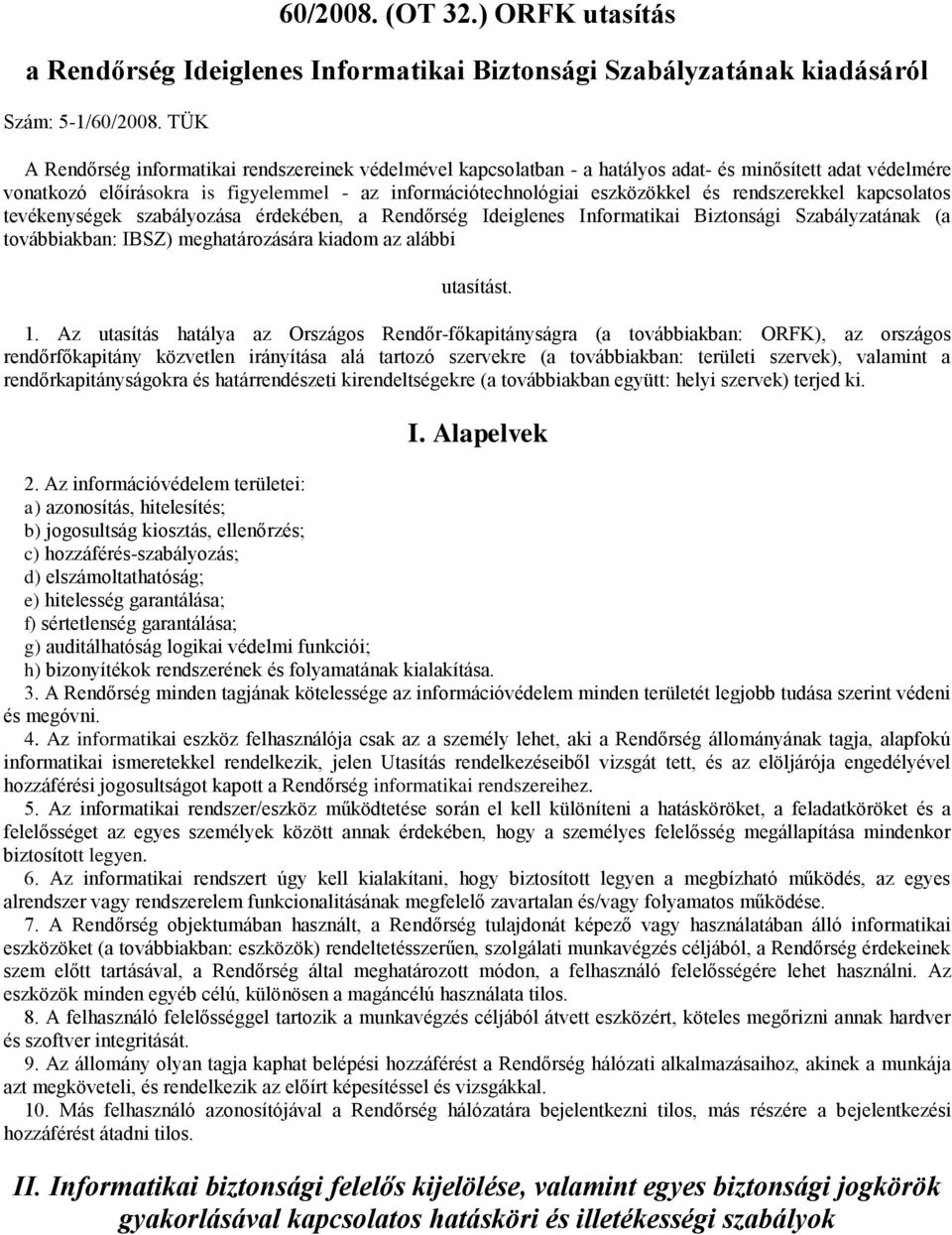 rendszerekkel kapcsolatos tevékenységek szabályozása érdekében, a Rendőrség Ideiglenes Informatikai Biztonsági Szabályzatának (a továbbiakban: IBSZ) meghatározására kiadom az alábbi utasítást. 1.