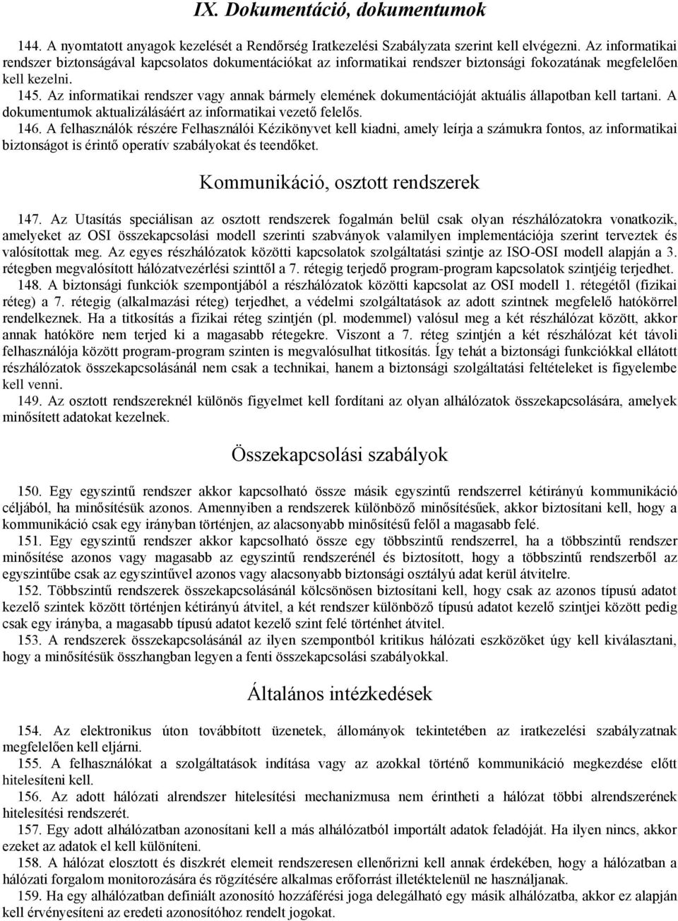 Az informatikai rendszer vagy annak bármely elemének dokumentációját aktuális állapotban kell tartani. A dokumentumok aktualizálásáért az informatikai vezető felelős. 146.