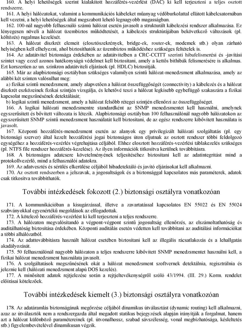 100-nál nagyobb felhasználó számú hálózat esetén javasolt a strukturált kábelezési rendszer alkalmazása.