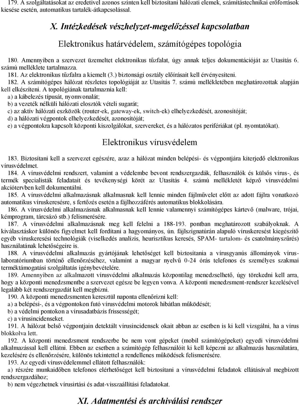 Amennyiben a szervezet üzemeltet elektronikus tűzfalat, úgy annak teljes dokumentációját az Utasítás 6. számú melléklete tartalmazza. 181. Az elektronikus tűzfalra a kiemelt (3.