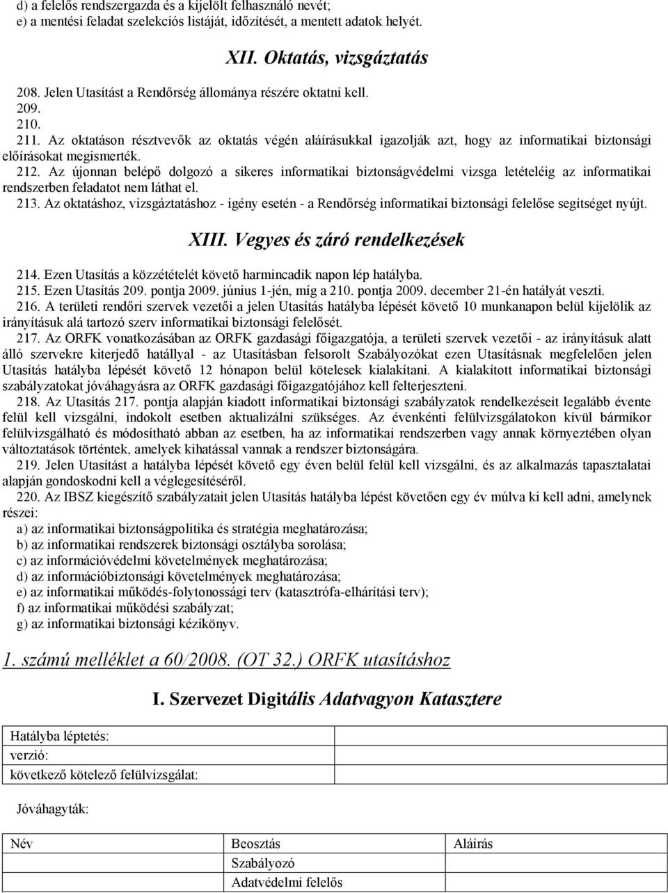 212. Az újonnan belépő dolgozó a sikeres informatikai biztonságvédelmi vizsga letételéig az informatikai rendszerben feladatot nem láthat el. 213.