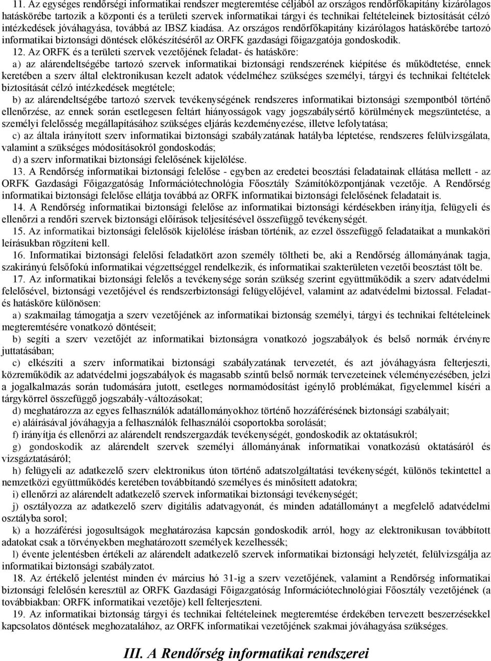 Az országos rendőrfőkapitány kizárólagos hatáskörébe tartozó informatikai biztonsági döntések előkészítéséről az ORFK gazdasági főigazgatója gondoskodik. 12.