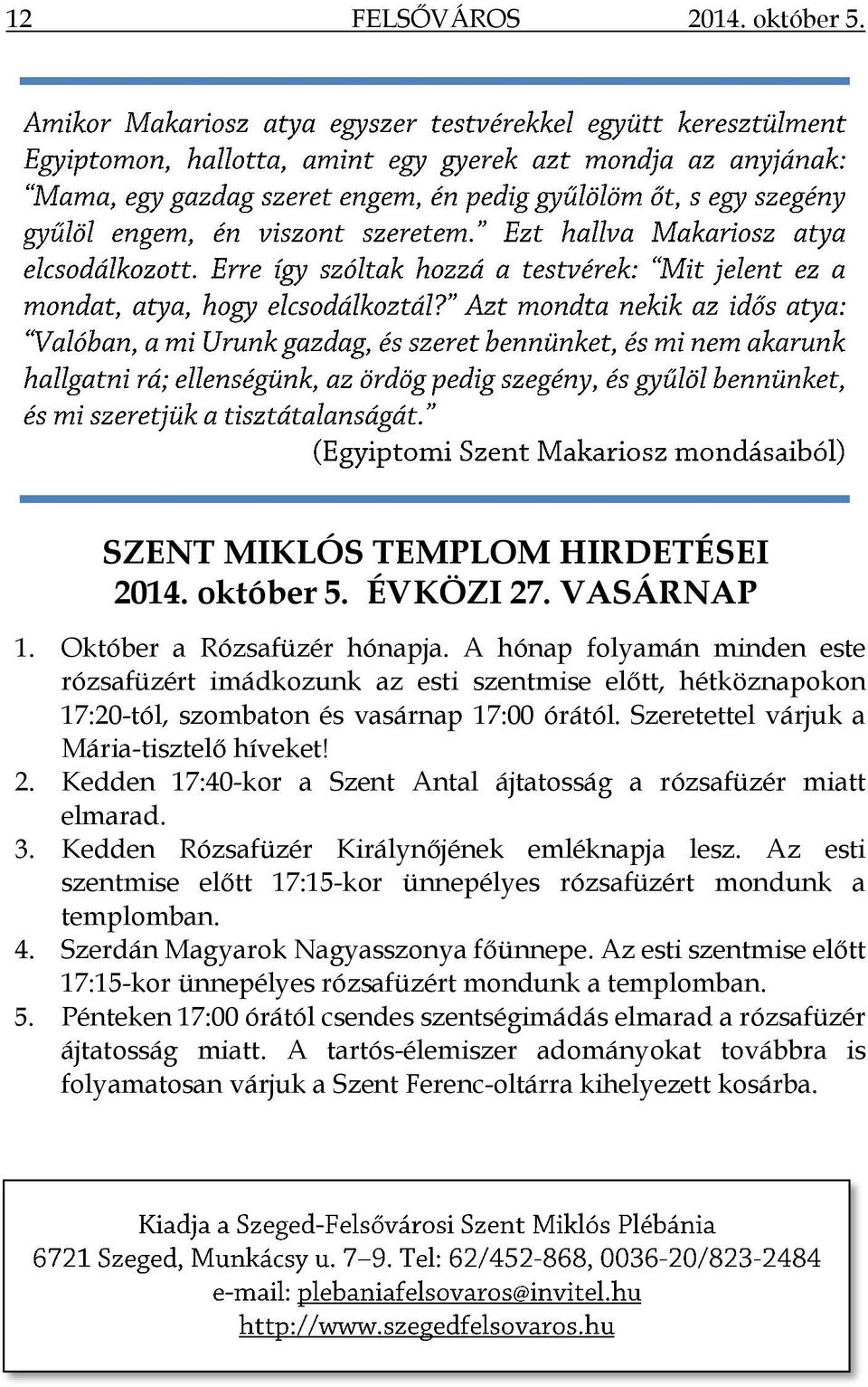 Kedden 17:40-kor a Szent Antal ájtatosság a rózsafüzér miatt elmarad. 3. Kedden Rózsafüzér Királynőjének emléknapja lesz. Az esti szentmise előtt 17:15-kor ünnepélyes rózsafüzért mondunk a templomban.